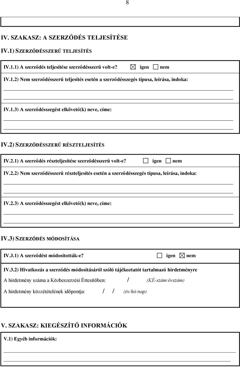 2.3) A szerződésszegést elkövető(k) neve, címe: IV.3) SZERZŐDÉS MÓDOSÍTÁSA IV.3.1) A szerződést módosították-e? igen nem IV.3.2) Hivatkozás a szerződés módosításáról szóló tájékoztatót tartalmazó hirdetményre A hirdetmény száma a Közbeszerzési Értesítőben: / (KÉ-szám/évszám) V.