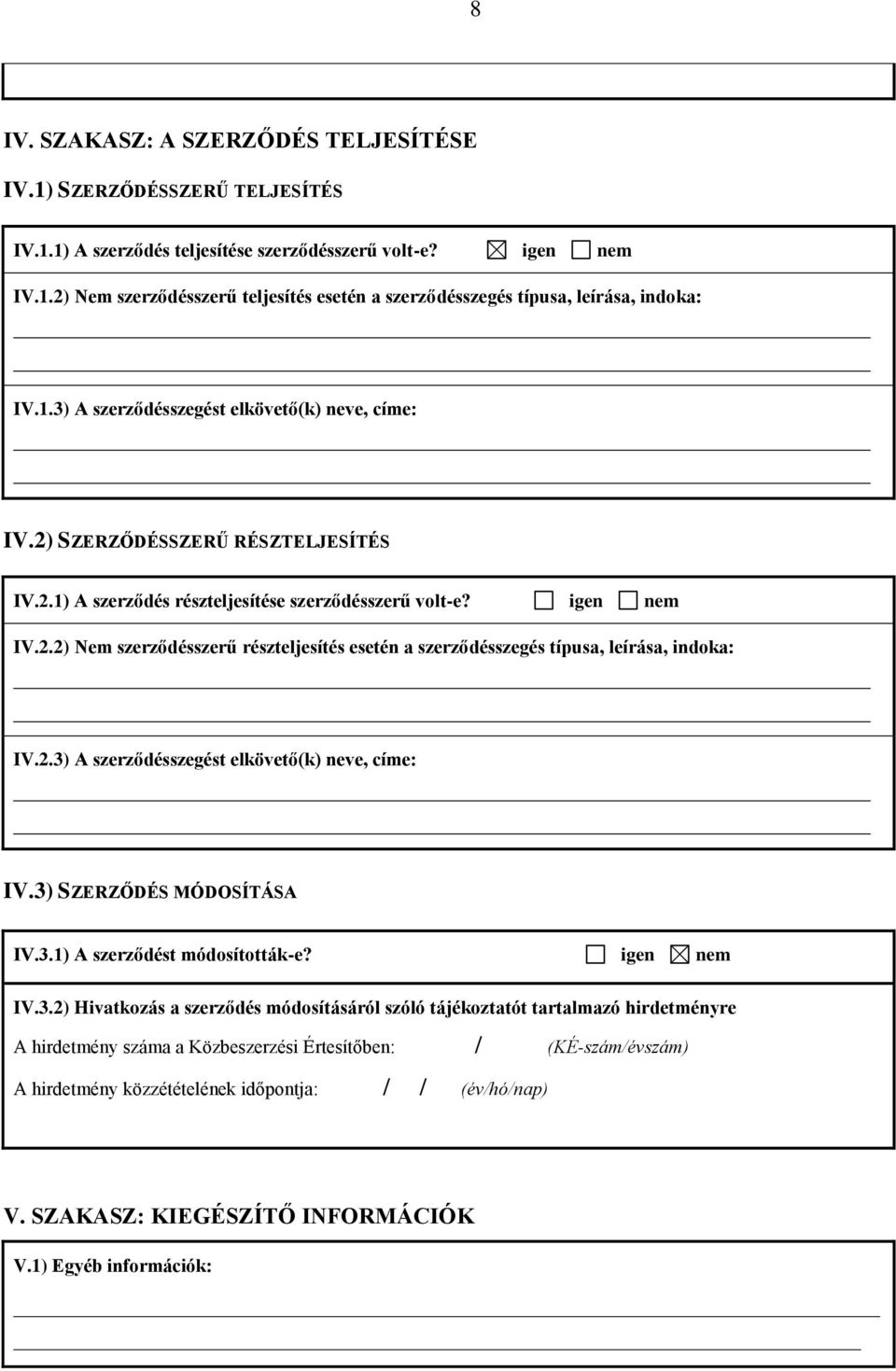 2.3) A szerződésszegést elkövető(k) neve, címe: IV.3) SZERZŐDÉS MÓDOSÍTÁSA IV.3.1) A szerződést módosították-e? igen nem IV.3.2) Hivatkozás a szerződés módosításáról szóló tájékoztatót tartalmazó hirdetményre A hirdetmény száma a Közbeszerzési Értesítőben: / (KÉ-szám/évszám) V.