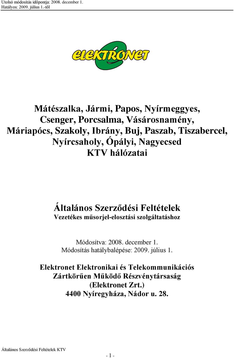 műsorjel-elosztási szolgáltatáshoz Módosítva: 2008. december 1. Módosítás hatálybalépése: 2009. július 1.