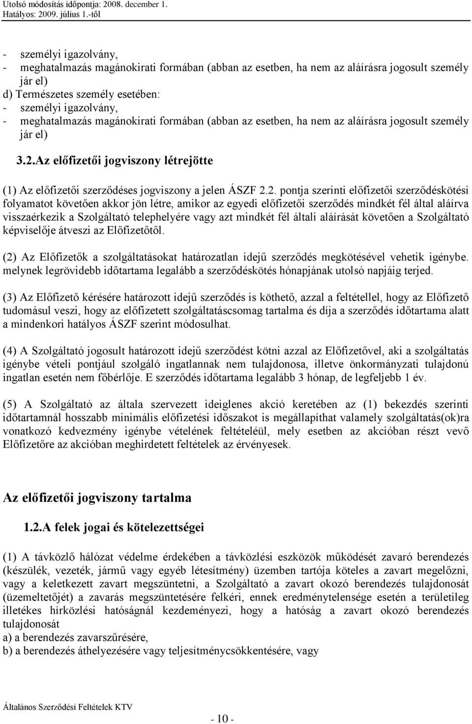 Az előfizetői jogviszony létrejötte (1) Az előfizetői szerződéses jogviszony a jelen ÁSZF 2.