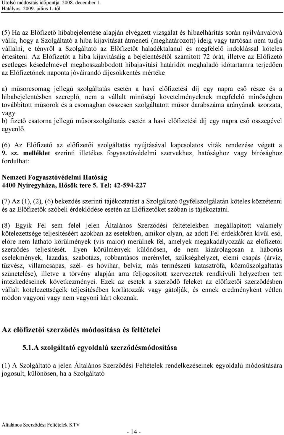 Az Előfizetőt a hiba kijavításáig a bejelentésétől számított 72 órát, illetve az Előfizető esetleges késedelmével meghosszabbodott hibajavítási határidőt meghaladó időtartamra terjedően az