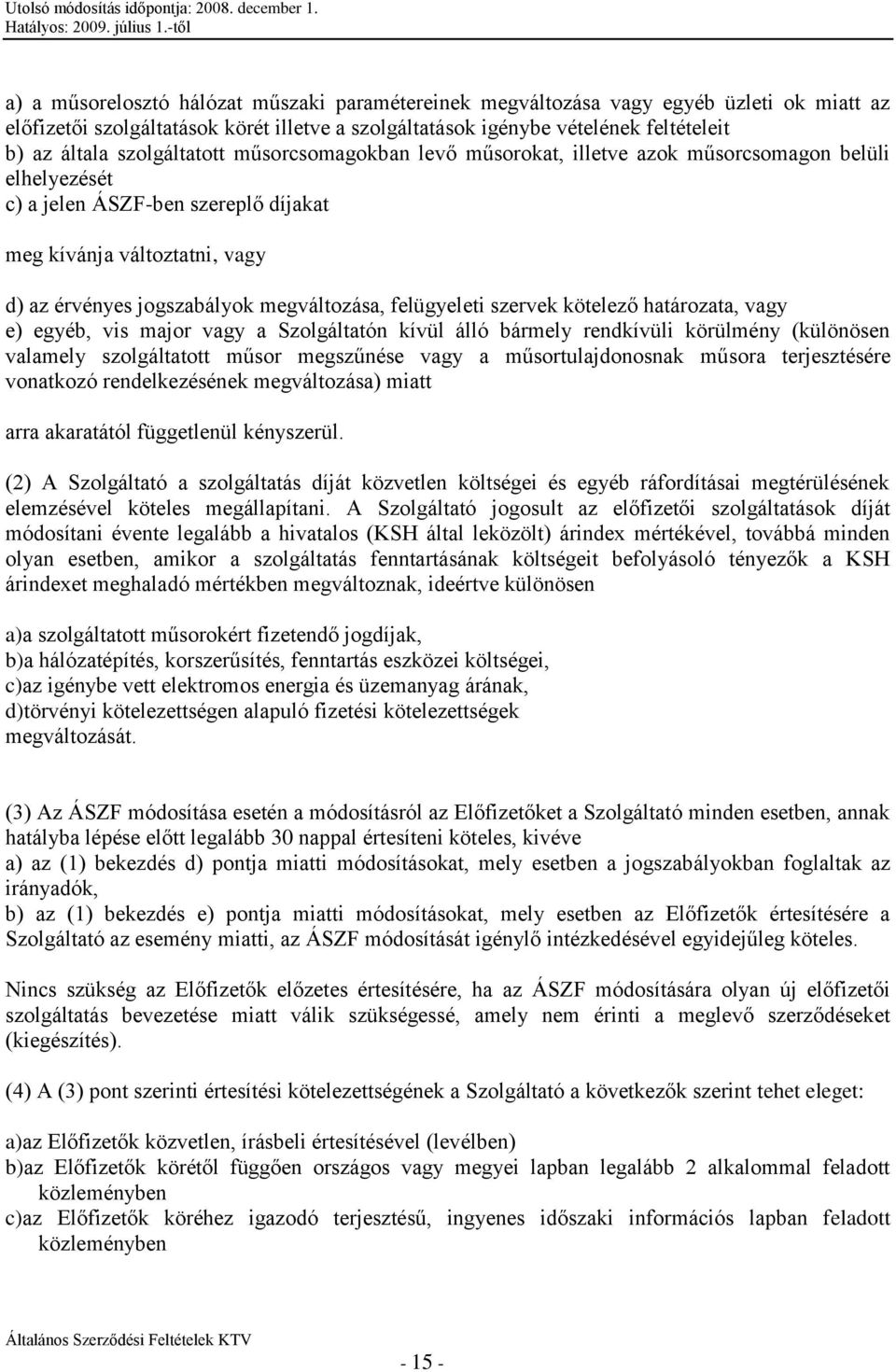 megváltozása, felügyeleti szervek kötelező határozata, vagy e) egyéb, vis major vagy a Szolgáltatón kívül álló bármely rendkívüli körülmény (különösen valamely szolgáltatott műsor megszűnése vagy a