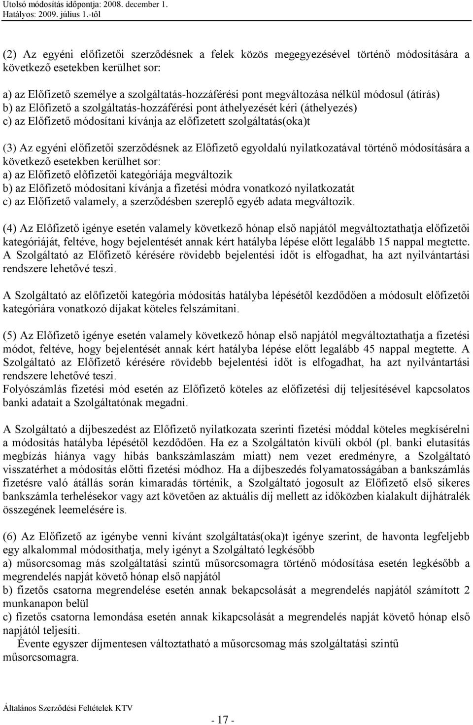 szerződésnek az Előfizető egyoldalú nyilatkozatával történő módosítására a következő esetekben kerülhet sor: a) az Előfizető előfizetői kategóriája megváltozik b) az Előfizető módosítani kívánja a