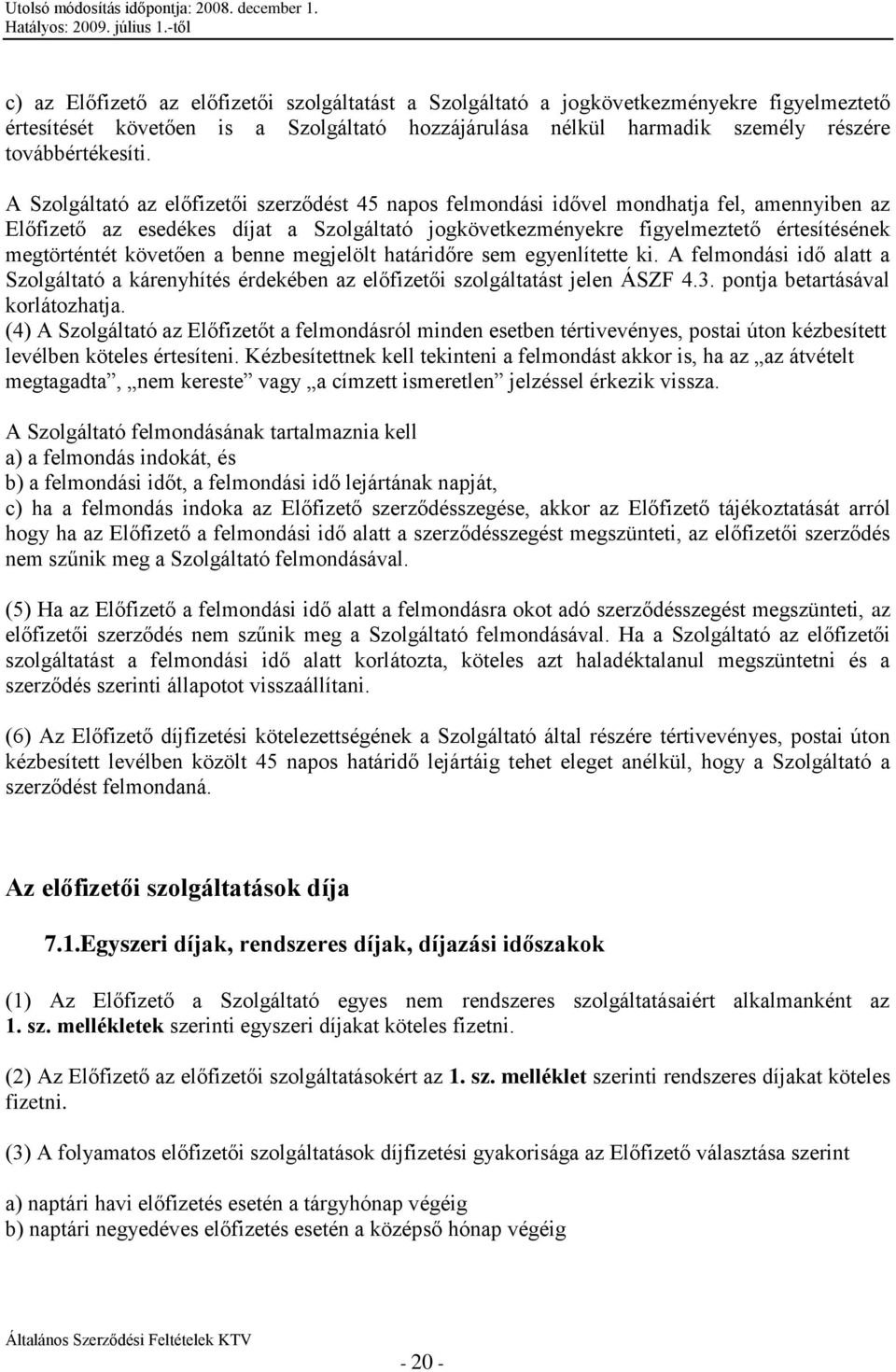 követően a benne megjelölt határidőre sem egyenlítette ki. A felmondási idő alatt a Szolgáltató a kárenyhítés érdekében az előfizetői szolgáltatást jelen ÁSZF 4.3. pontja betartásával korlátozhatja.