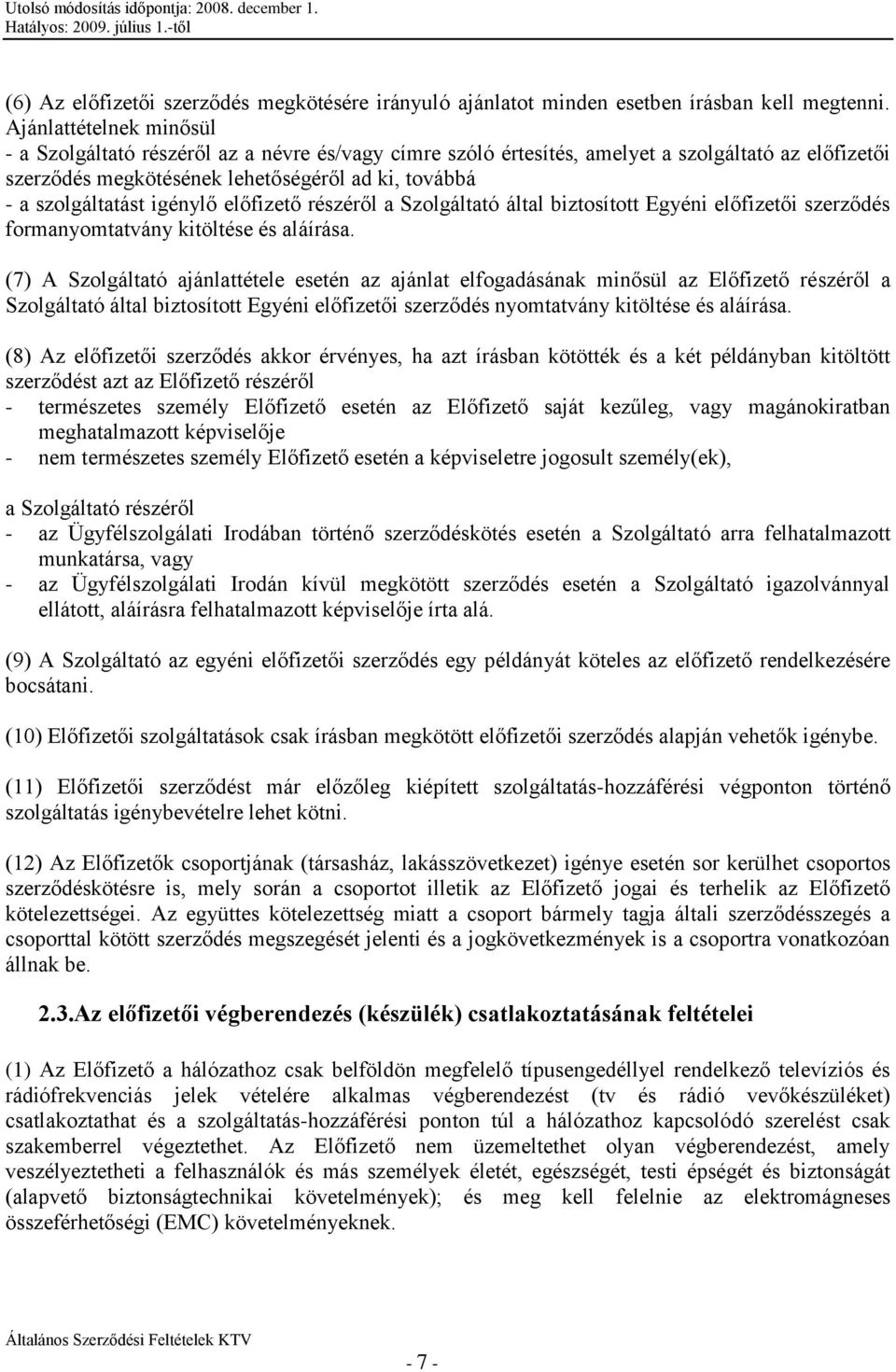 igénylő előfizető részéről a Szolgáltató által biztosított Egyéni előfizetői szerződés formanyomtatvány kitöltése és aláírása.