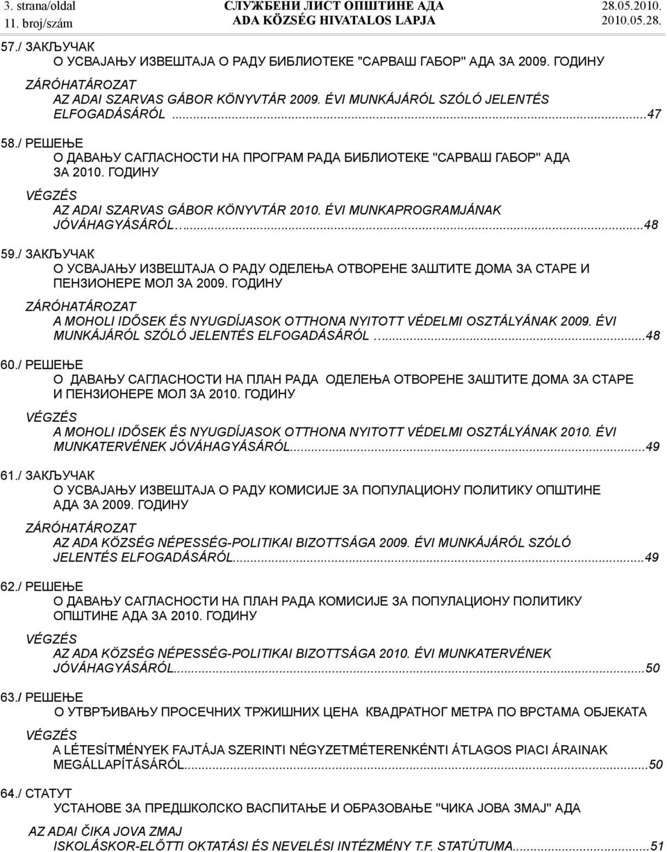 ÉVI MUNKAPROGRAMJÁNAK JÓVÁHAGYÁSÁRÓL...48 59./ ЗАКЉУЧАК О УСВАЈАЊУ ИЗВЕШТАЈА О РАДУ ОДЕЛЕЊА ОТВОРЕНЕ ЗАШТИТЕ ДОМА ЗА СТАРЕ И ПЕНЗИОНЕРЕ МОЛ ЗА 2009.