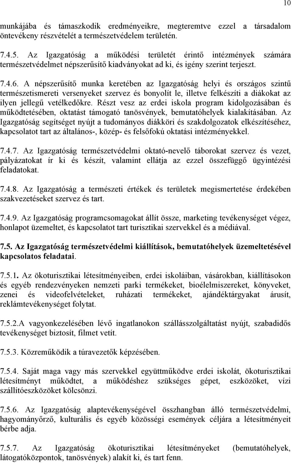 A népszerűsítő munka keretében az Igazgatóság helyi és országos szintű természetismereti versenyeket szervez és bonyolít le, illetve felkészíti a diákokat az ilyen jellegű vetélkedőkre.