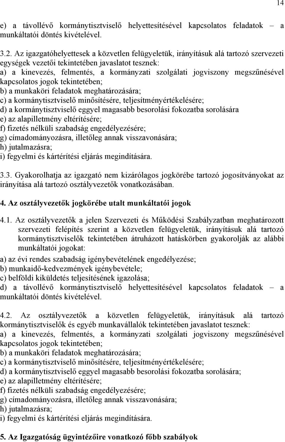 megszűnésével kapcsolatos jogok tekintetében; b) a munkaköri feladatok meghatározására; c) a kormánytisztviselő minősítésére, teljesítményértékelésére; d) a kormánytisztviselő eggyel magasabb