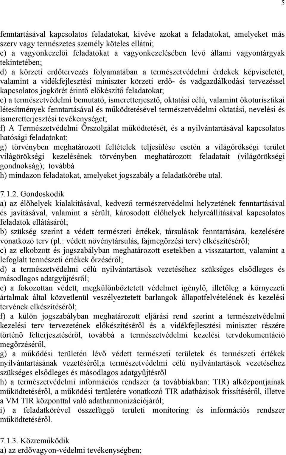 kapcsolatos jogkörét érintő előkészítő feladatokat; e) a természetvédelmi bemutató, ismeretterjesztő, oktatási célú, valamint ökoturisztikai létesítmények fenntartásával és működtetésével