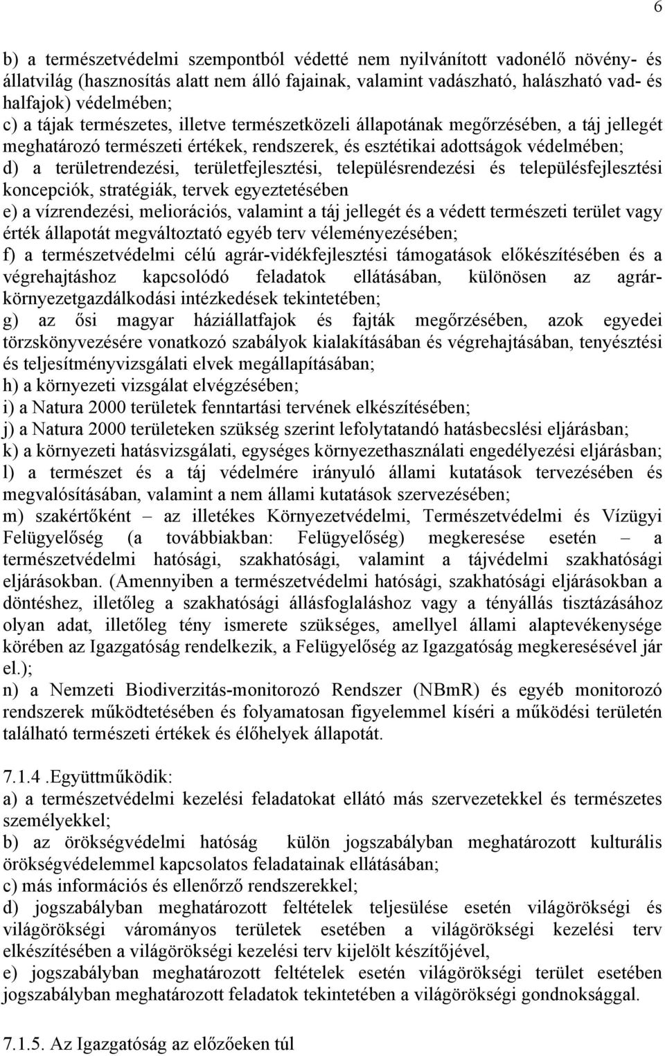 területfejlesztési, településrendezési és településfejlesztési koncepciók, stratégiák, tervek egyeztetésében e) a vízrendezési, meliorációs, valamint a táj jellegét és a védett természeti terület