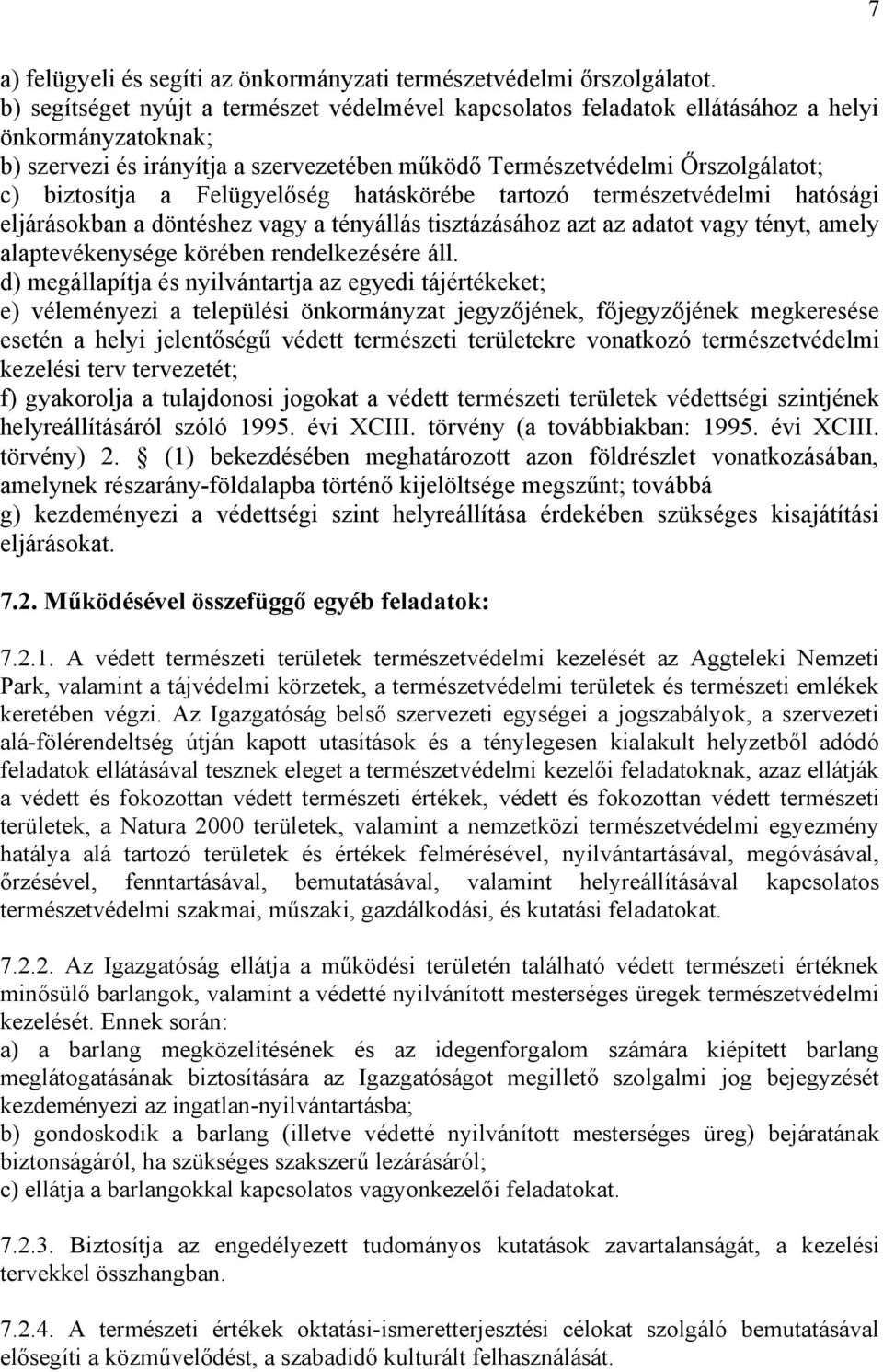 Felügyelőség hatáskörébe tartozó természetvédelmi hatósági eljárásokban a döntéshez vagy a tényállás tisztázásához azt az adatot vagy tényt, amely alaptevékenysége körében rendelkezésére áll.