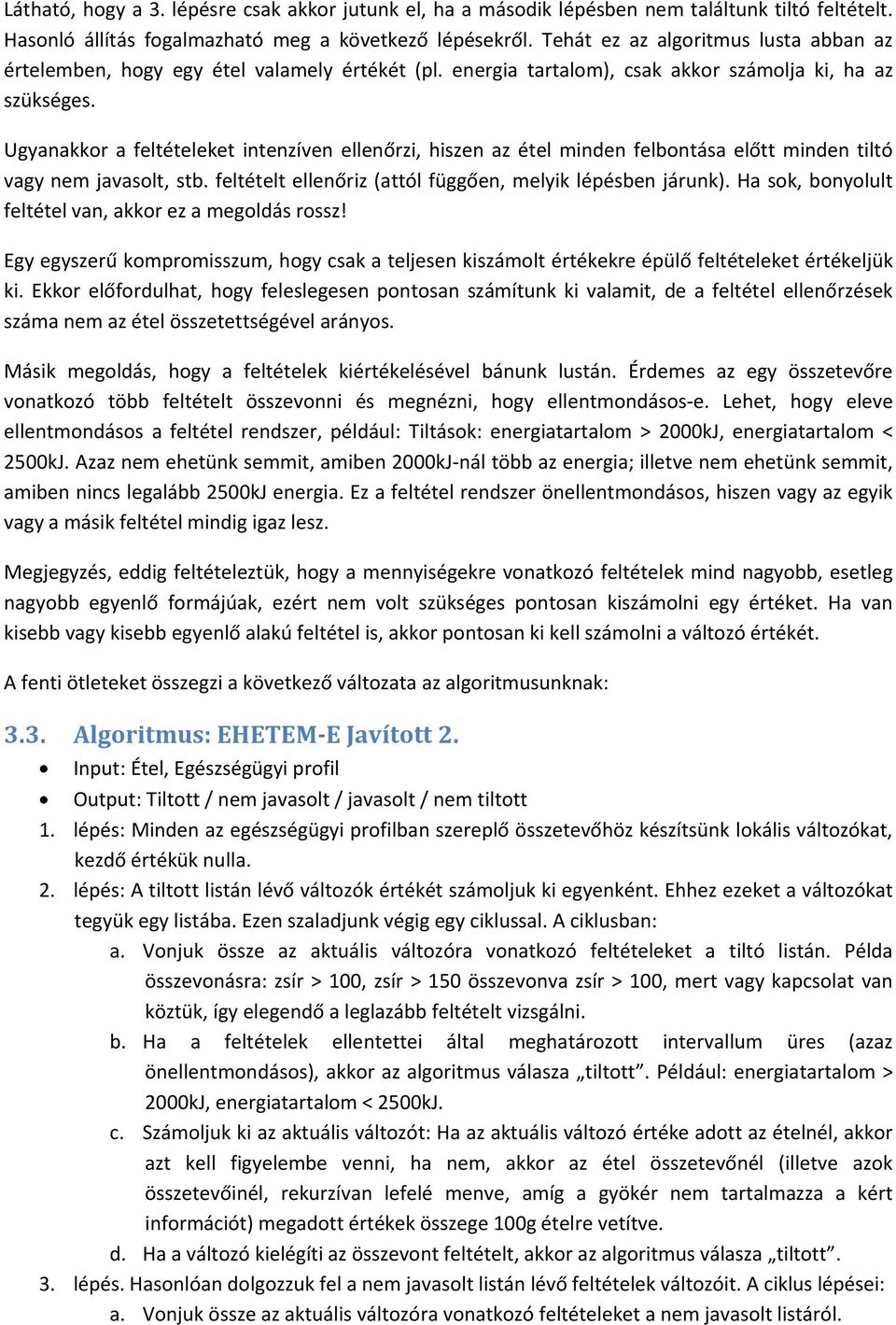 Ugyanakkor a feltételeket intenzíven ellenőrzi, hiszen az étel minden felbontása előtt minden tiltó vagy nem javasolt, stb. feltételt ellenőriz (attól függően, melyik lépésben járunk).