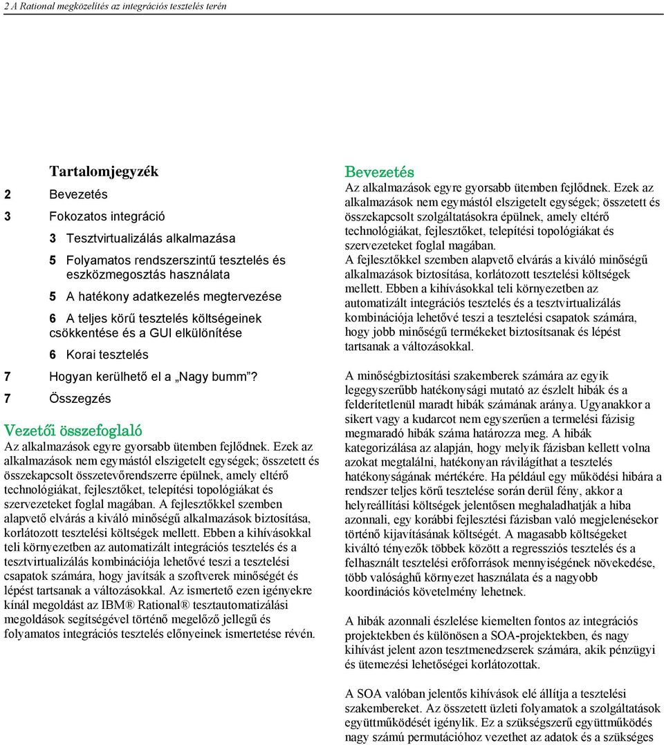 7 Összegzés Vezetői összefoglaló Az alkalmazások egyre gyorsabb ütemben fejlődnek.