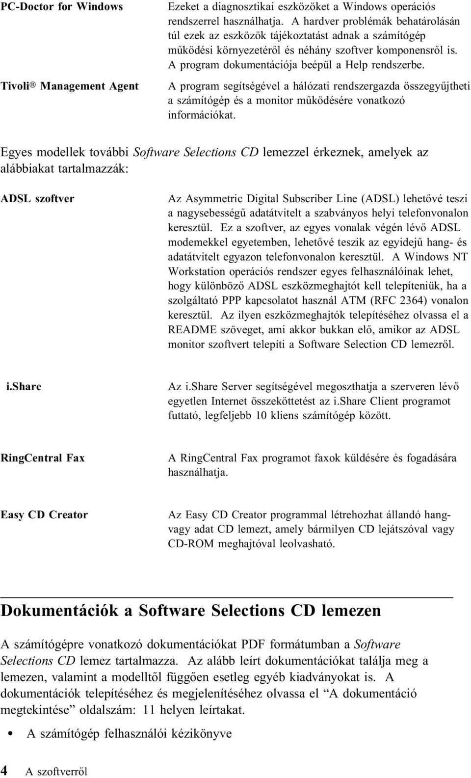 A program segítségével a hálózati rendszergazda összegyűjtheti a számítógép és a monitor működésére vonatkozó információkat.