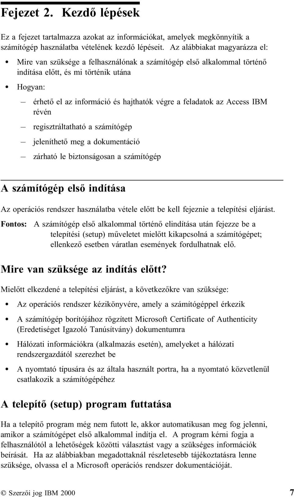 feladatok az Access IBM révén regisztráltatható a számítógép jeleníthető meg a dokumentáció zárható le biztonságosan a számítógép A számítógép első indítása Az operációs rendszer használatba vétele