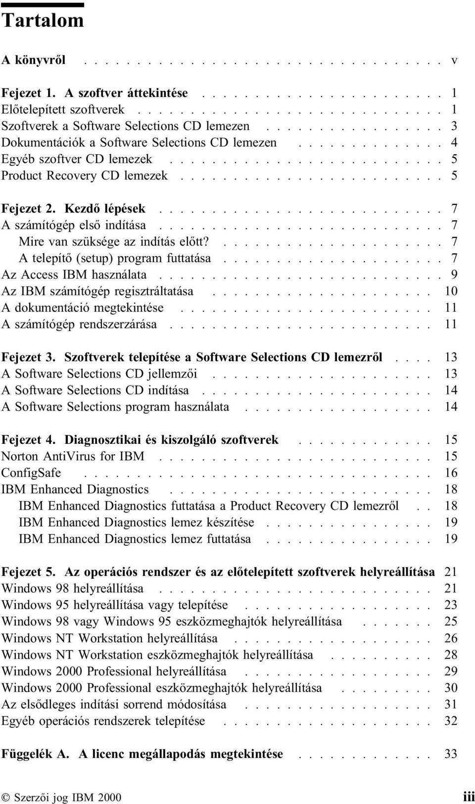 Kezdő lépések........................... 7 A számítógép első indítása........................... 7 Mire van szüksége az indítás előtt?..................... 7 A telepítő (setup) program futtatása.