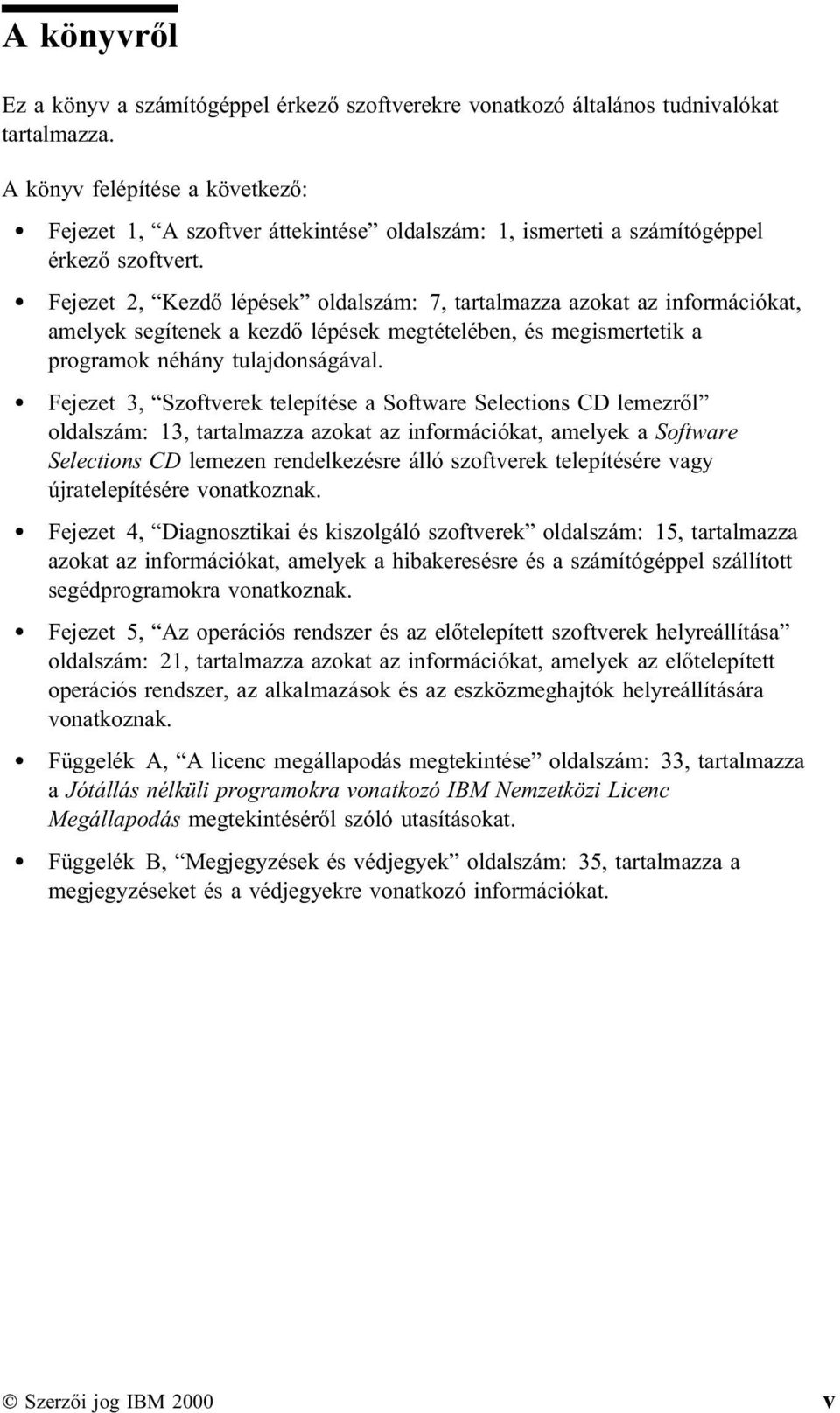 Fejezet 2, Kezdő lépések oldalszám: 7, tartalmazza azokat az információkat, amelyek segítenek a kezdő lépések megtételében, és megismertetik a programok néhány tulajdonságával.