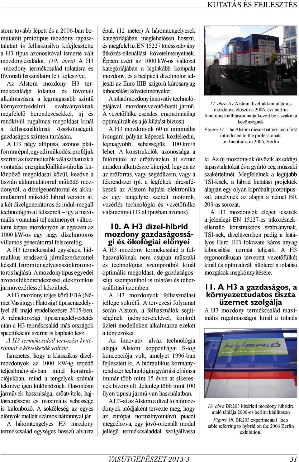 Az Alstom mozdony H3 termékcsaládja tolatási és fővonali alkalmazásra, a legmagasabb szintű környezetvédelmi szabványoknak megfelelő berendezésekkel, új és rendkívül rugalmas megoldást kínál a