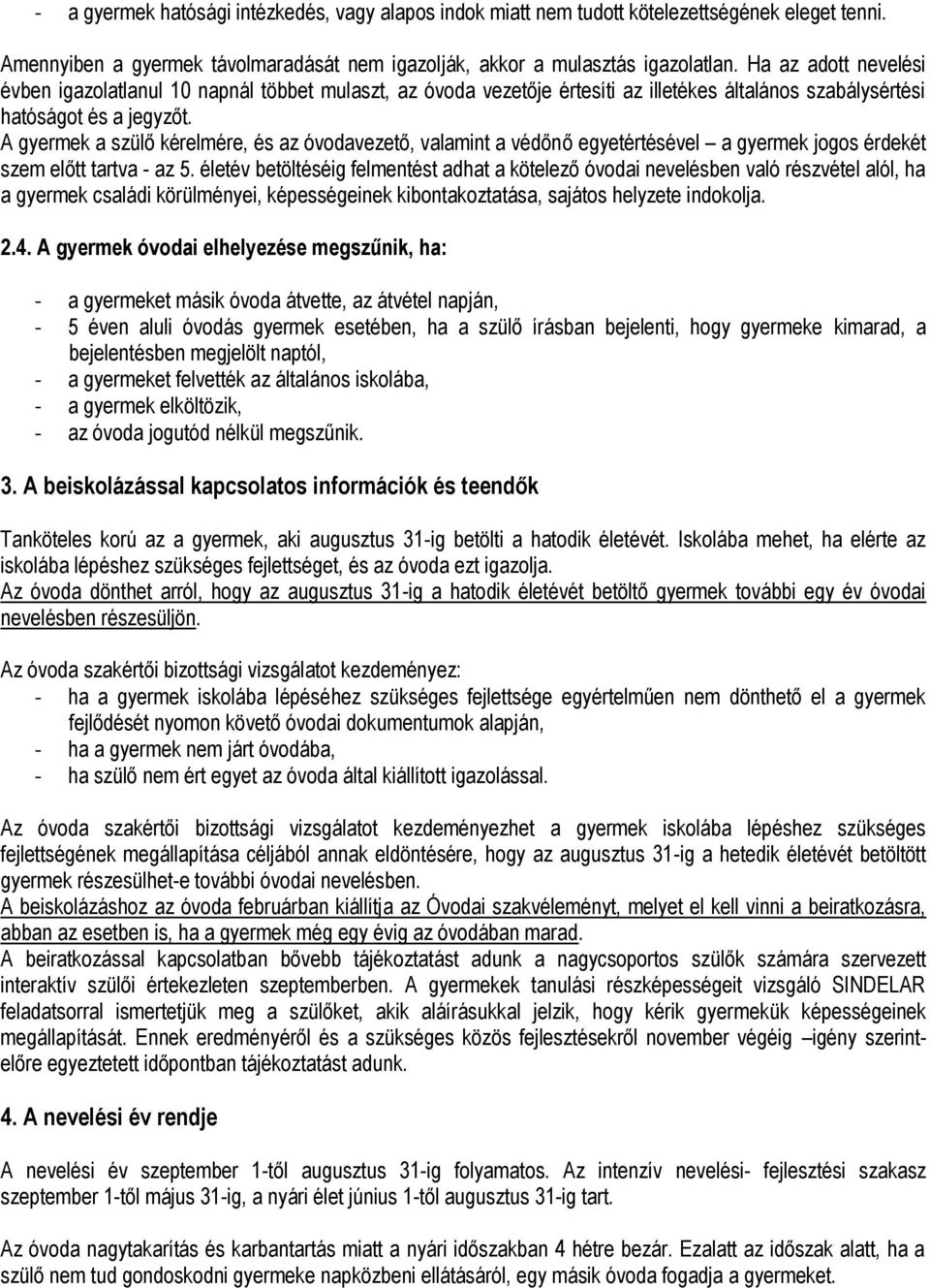 A gyermek a szülő kérelmére, és az óvodavezető, valamint a védőnő egyetértésével a gyermek jogos érdekét szem előtt tartva - az 5.