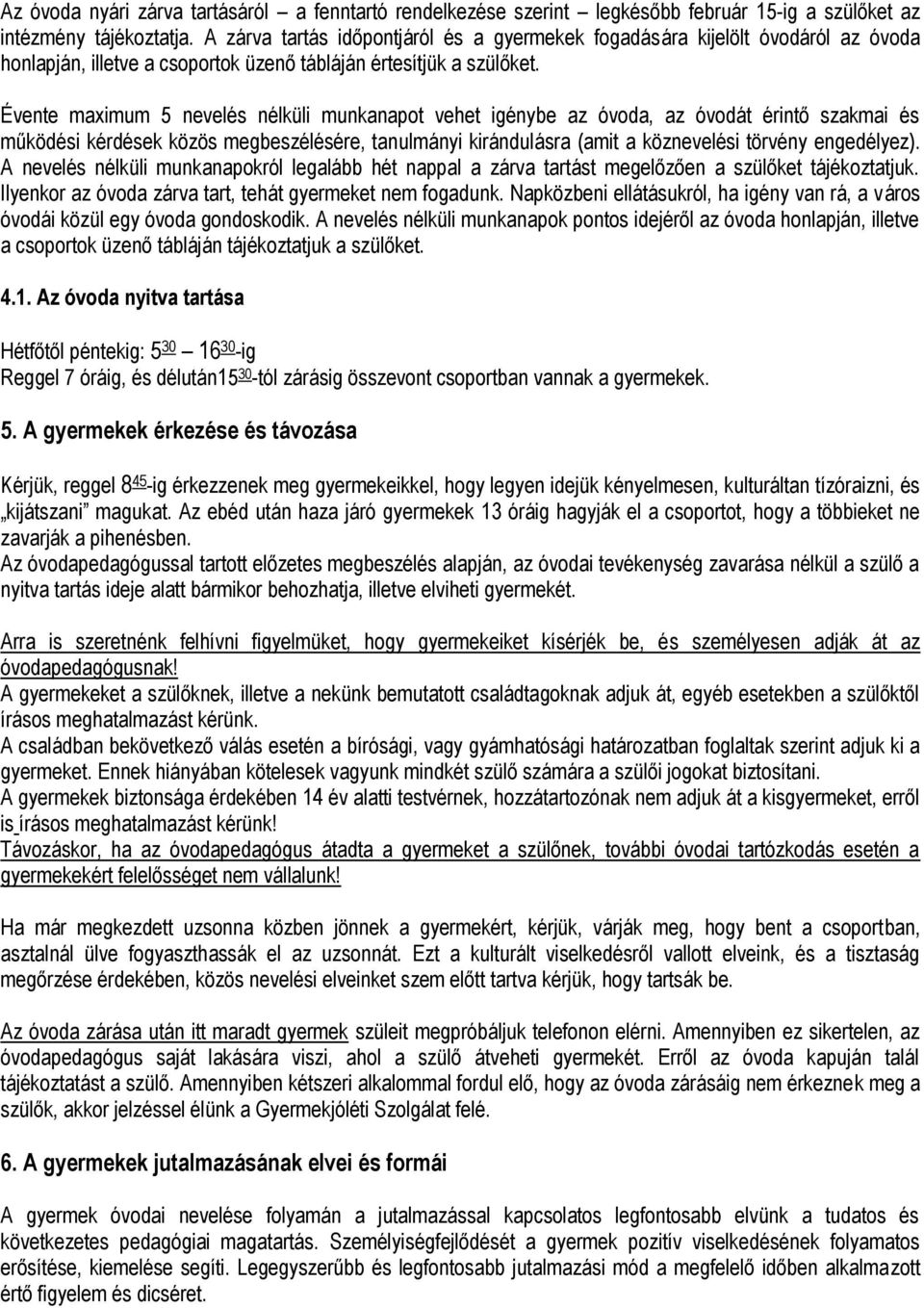 Évente maximum 5 nevelés nélküli munkanapot vehet igénybe az óvoda, az óvodát érintő szakmai és működési kérdések közös megbeszélésére, tanulmányi kirándulásra (amit a köznevelési törvény engedélyez).