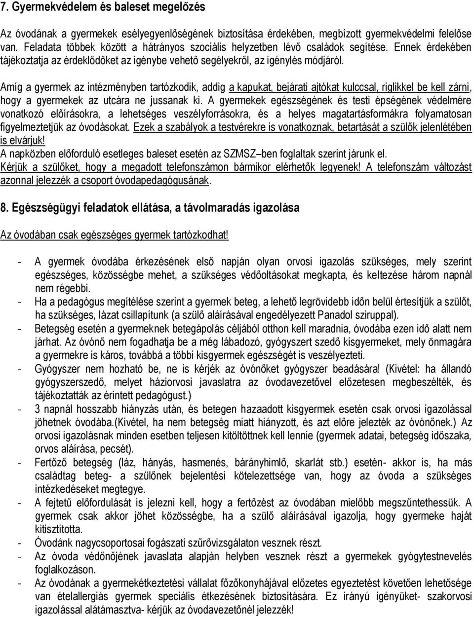 Amíg a gyermek az intézményben tartózkodik, addig a kapukat, bejárati ajtókat kulccsal, riglikkel be kell zárni, hogy a gyermekek az utcára ne jussanak ki.