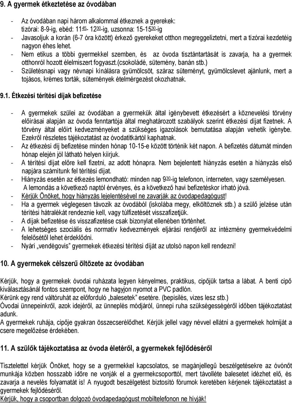 - Nem etikus a többi gyermekkel szemben, és az óvoda tisztántartását is zavarja, ha a gyermek otthonról hozott élelmiszert fogyaszt.(csokoládé, sütemény, banán stb.