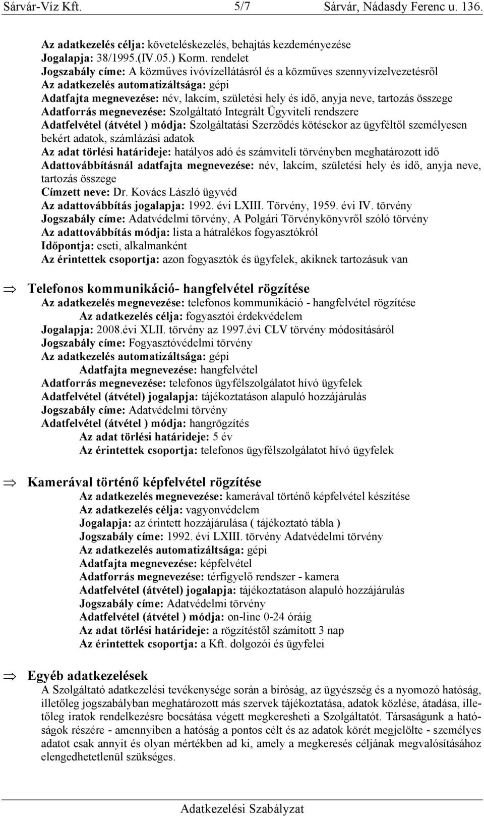 megnevezése: Szolgáltató Integrált Ügyviteli rendszere Adatfelvétel (átvétel ) módja: Szolgáltatási Szerződés kötésekor az ügyféltől személyesen bekért adatok, számlázási adatok Az adat törlési