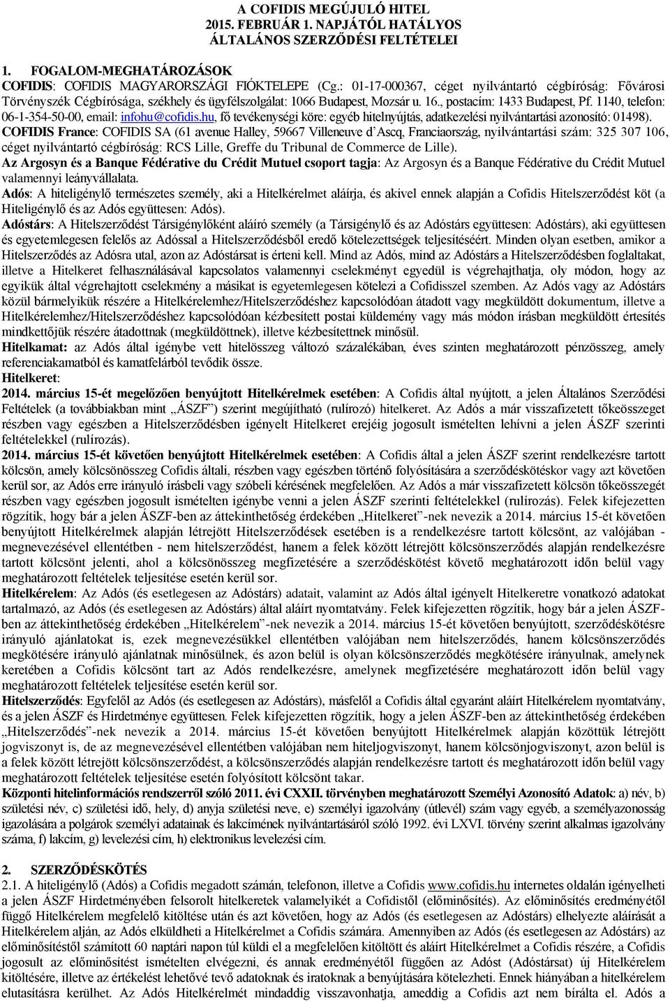 1140, telefon: 06-1-354-50-00, email: infohu@cofidis.hu, fő tevékenységi köre: egyéb hitelnyújtás, adatkezelési nyilvántartási azonosító: 01498).