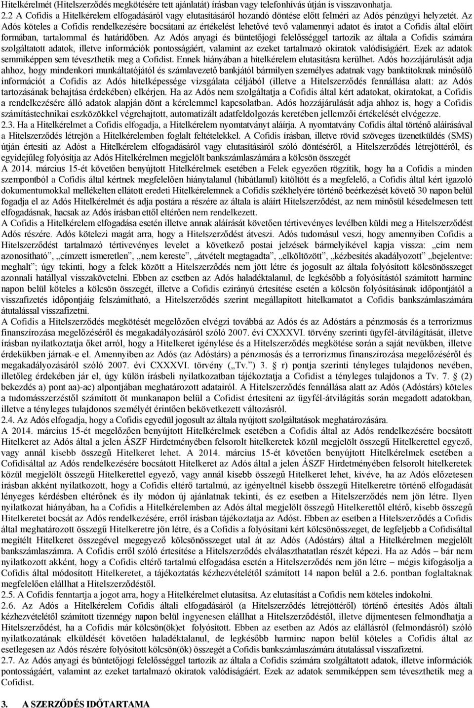 Az Adós köteles a Cofidis rendelkezésére bocsátani az értékelést lehetővé tevő valamennyi adatot és iratot a Cofidis által előírt formában, tartalommal és határidőben.