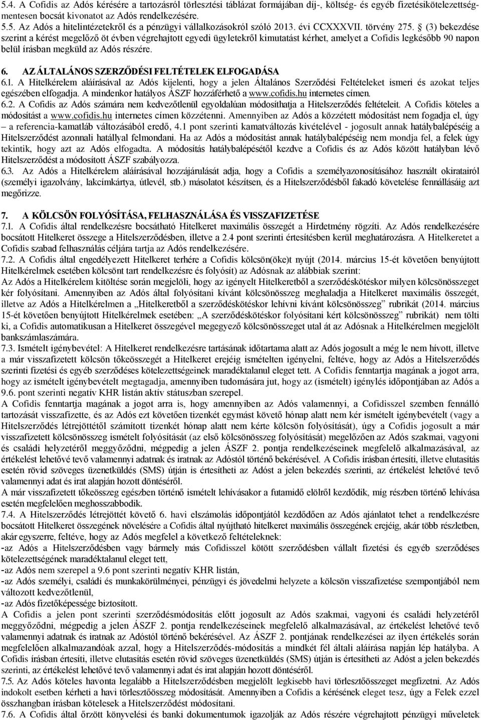 (3) bekezdése szerint a kérést megelőző öt évben végrehajtott egyedi ügyletekről kimutatást kérhet, amelyet a Cofidis legkésőbb 90 napon belül írásban megküld az Adós részére. 6.