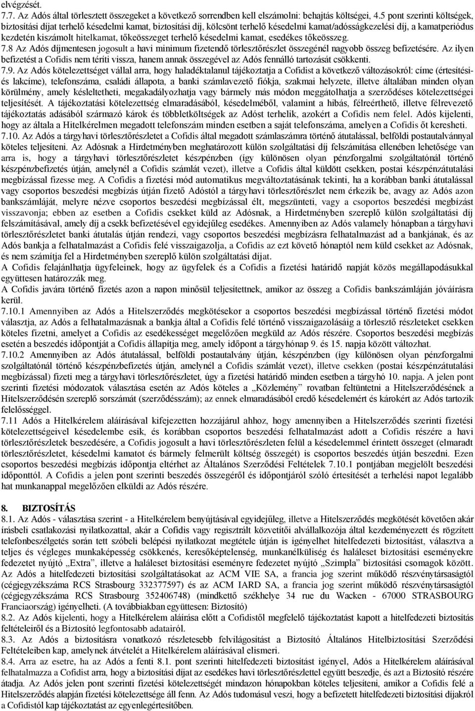 tőkeösszeget terhelő késedelmi kamat, esedékes tőkeösszeg. 7.8 Az Adós díjmentesen jogosult a havi minimum fizetendő törlesztőrészlet összegénél nagyobb összeg befizetésére.