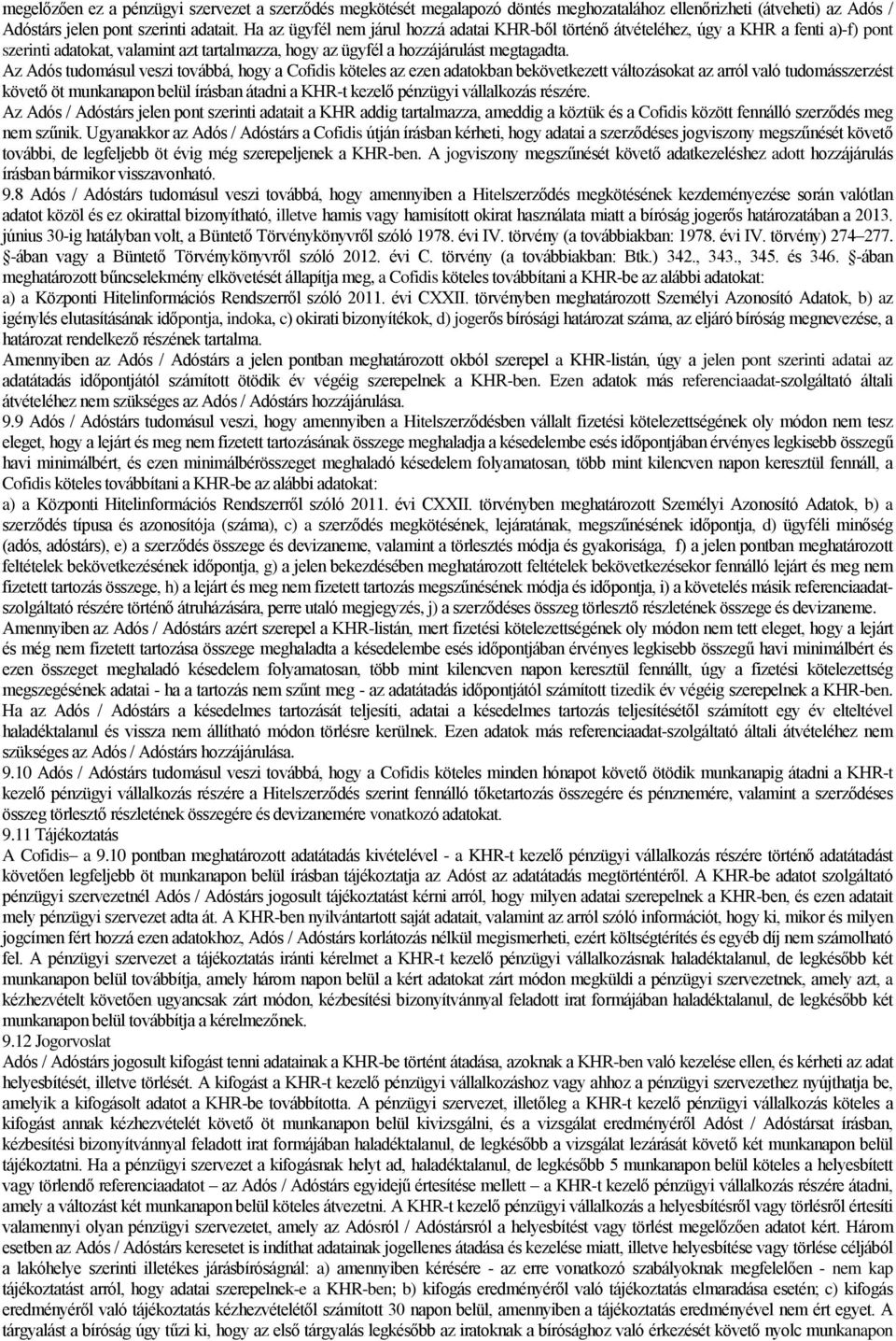 Az Adós tudomásul veszi továbbá, hogy a Cofidis köteles az ezen adatokban bekövetkezett változásokat az arról való tudomásszerzést követő öt munkanapon belül írásban átadni a KHR-t kezelő pénzügyi