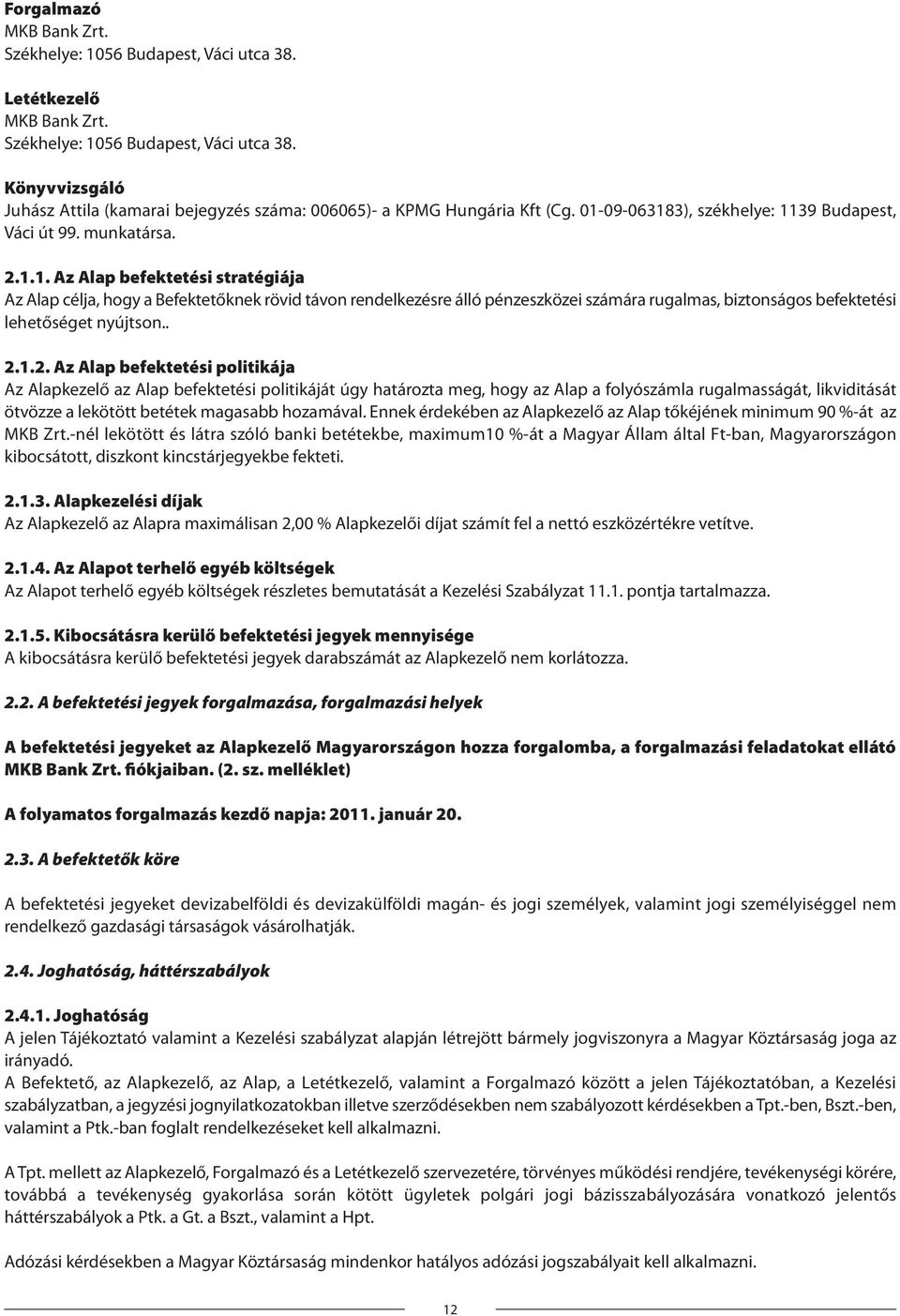 . 2.1.2. Az Alap befektetési politikája Az Alapkezelő az Alap befektetési politikáját úgy határozta meg, hogy az Alap a folyószámla rugalmasságát, likviditását ötvözze a lekötött betétek magasabb