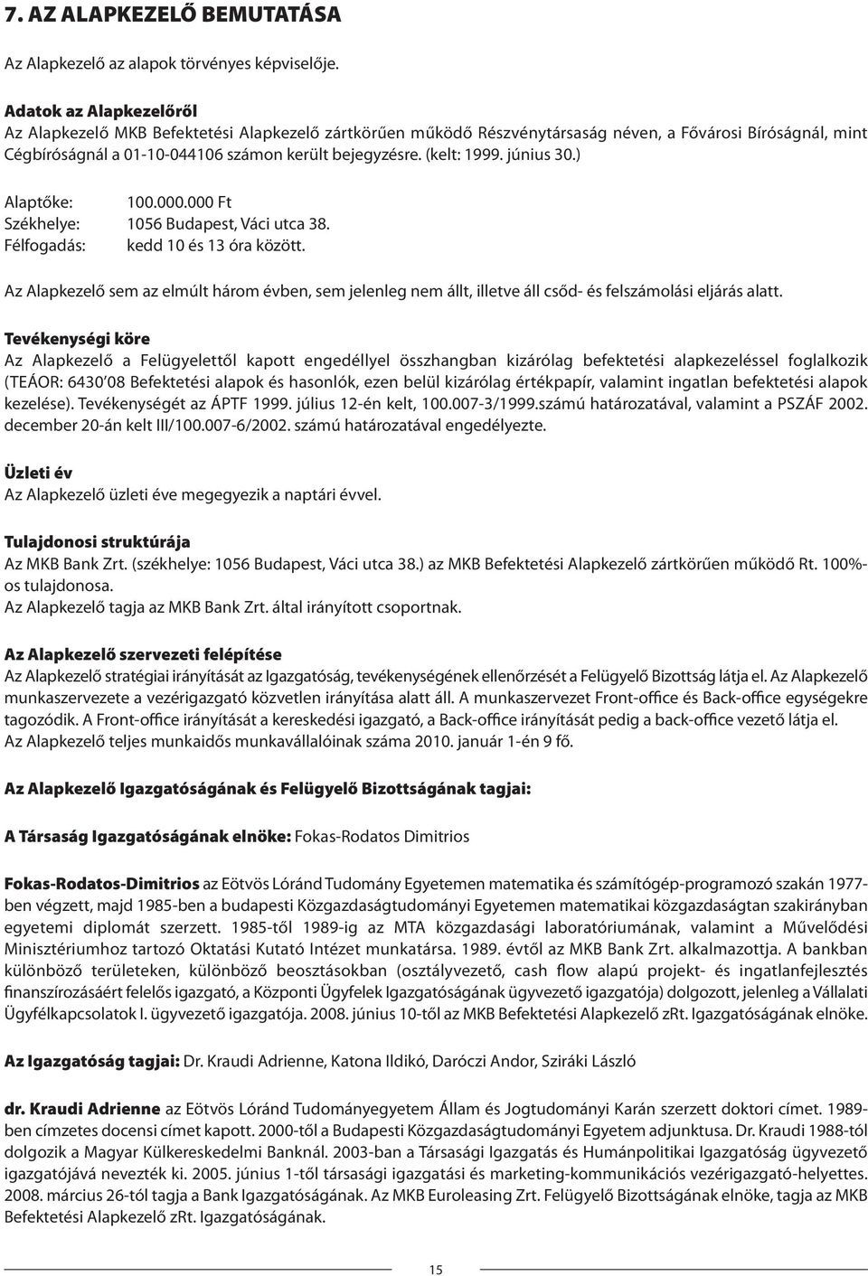 (kelt: 1999. június 30.) Alaptőke: 100.000.000 Ft Székhelye: 1056 Budapest, Váci utca 38. Félfogadás: kedd 10 és 13 óra között.