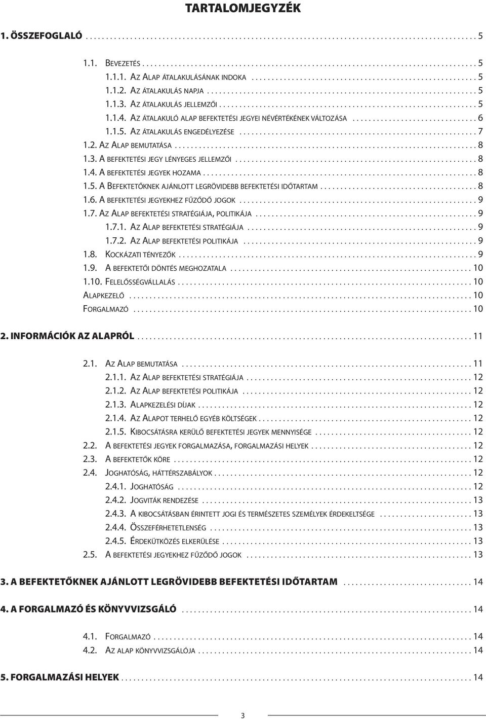 AZ ÁTALAKULÓ ALAP BEFEKTETÉSI JEGYEI NÉVÉRTÉKÉNEK VÁLTOZÁSA............................... 6 1.1.5. AZ ÁTALAKULÁS ENGEDÉLYEZÉSE........................................................... 7 1.2.