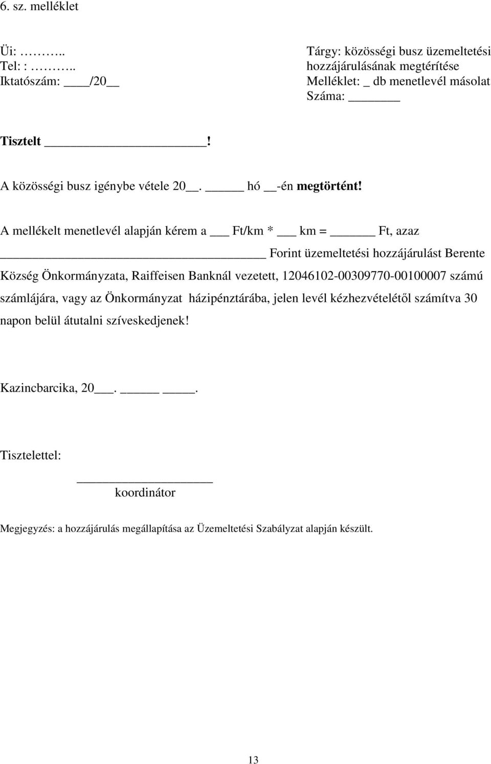 A mellékelt menetlevél alapján kérem a Ft/km * km = Ft, azaz Forint üzemeltetési hozzájárulást Berente Község Önkormányzata, Raiffeisen Banknál vezetett,