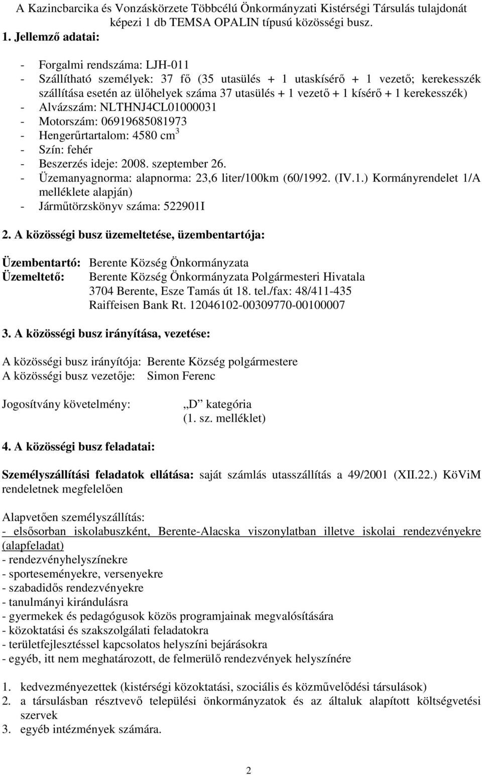 Jellemzı adatai: - Forgalmi rendszáma: LJH-011 - Szállítható személyek: 37 fı (35 utasülés + 1 utaskísérı + 1 vezetı; kerekesszék szállítása esetén az ülıhelyek száma 37 utasülés + 1 vezetı + 1