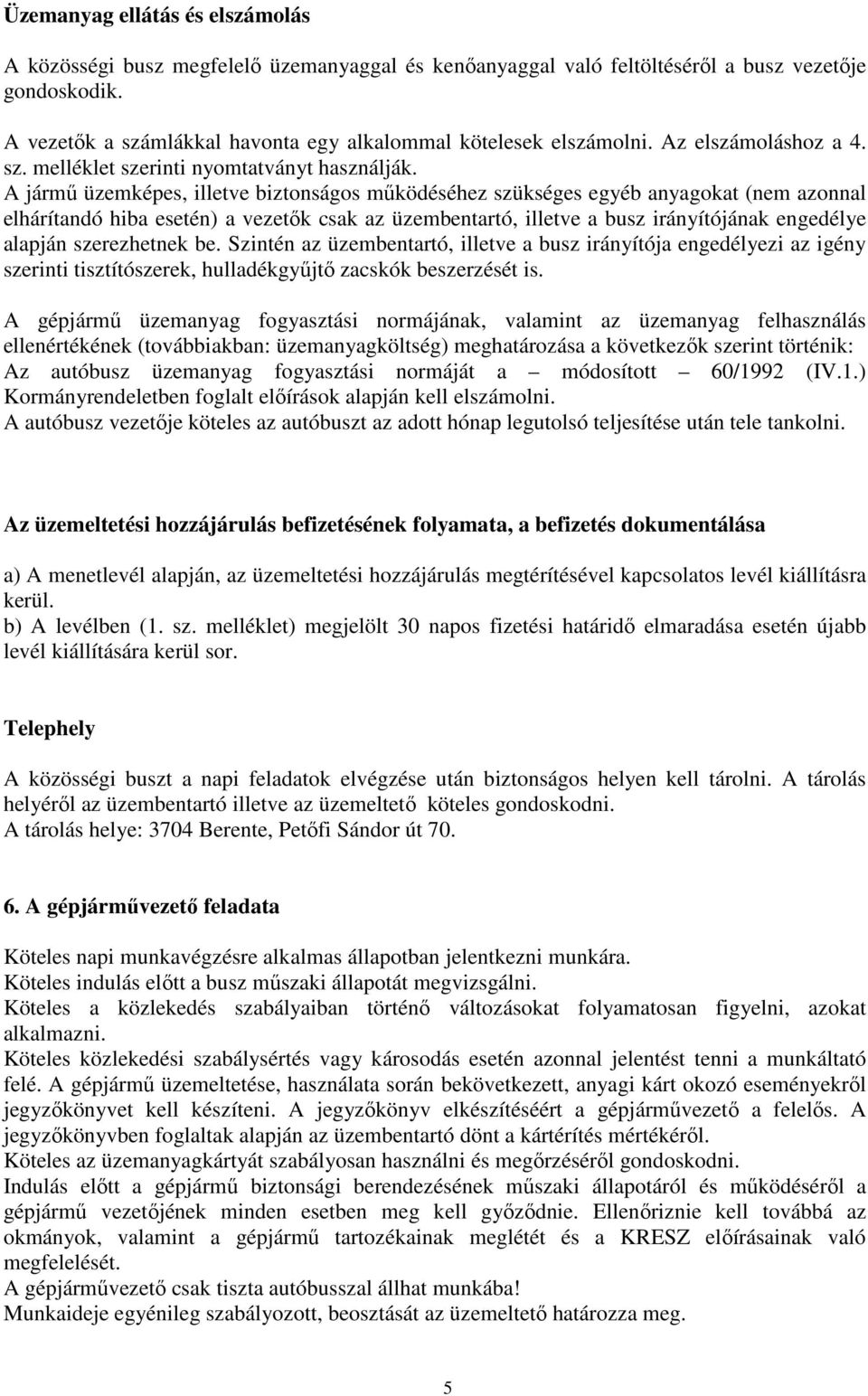 A jármő üzemképes, illetve biztonságos mőködéséhez szükséges egyéb anyagokat (nem azonnal elhárítandó hiba esetén) a vezetık csak az üzembentartó, illetve a busz irányítójának engedélye alapján