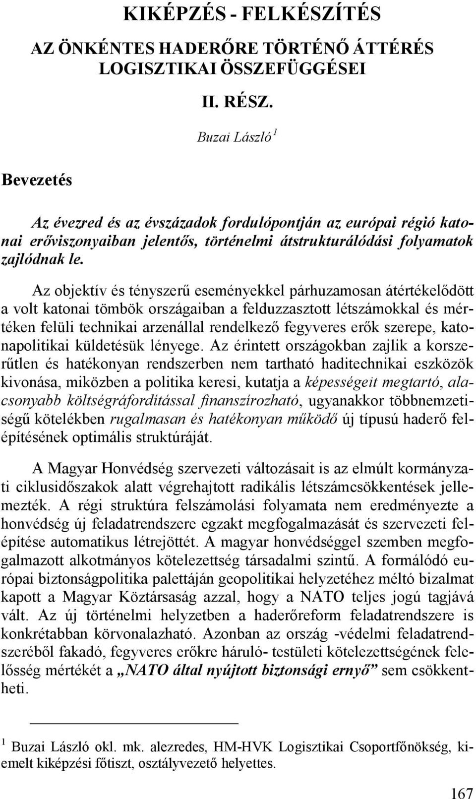 Az objektív és tényszerű eseményekkel párhuzamosan átértékelődött a volt katonai tömbök országaiban a felduzzasztott létszámokkal és mértéken felüli technikai arzenállal rendelkező fegyveres erők