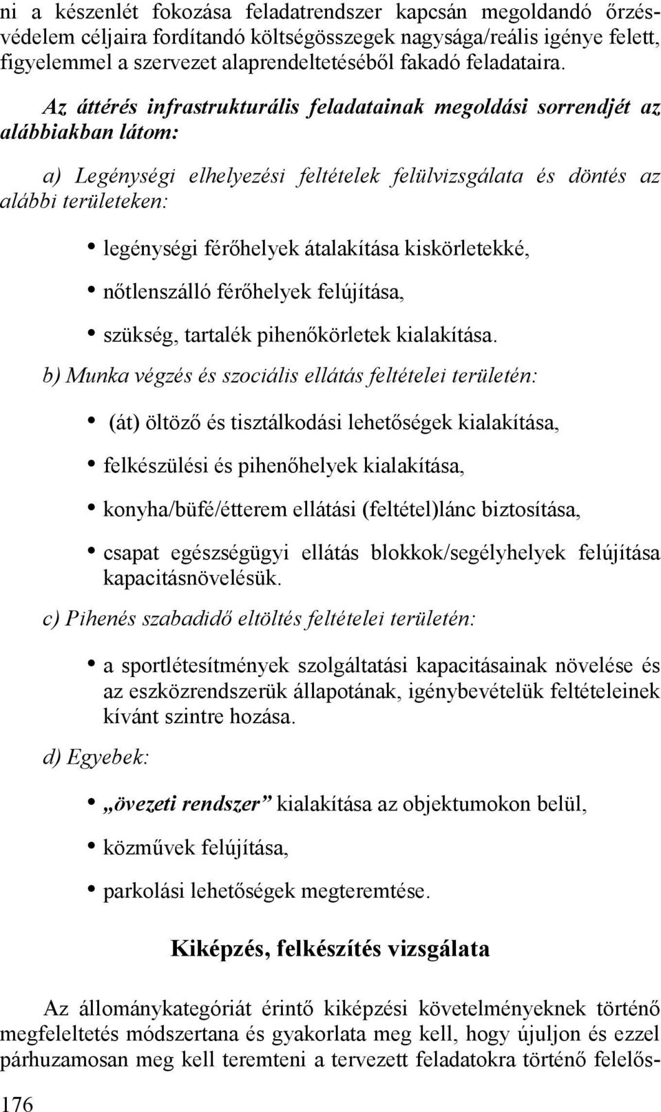 Az áttérés infrastrukturális feladatainak megoldási sorrendjét az alábbiakban látom: a) Legénységi elhelyezési feltételek felülvizsgálata és döntés az alábbi területeken: 176 legénységi férőhelyek