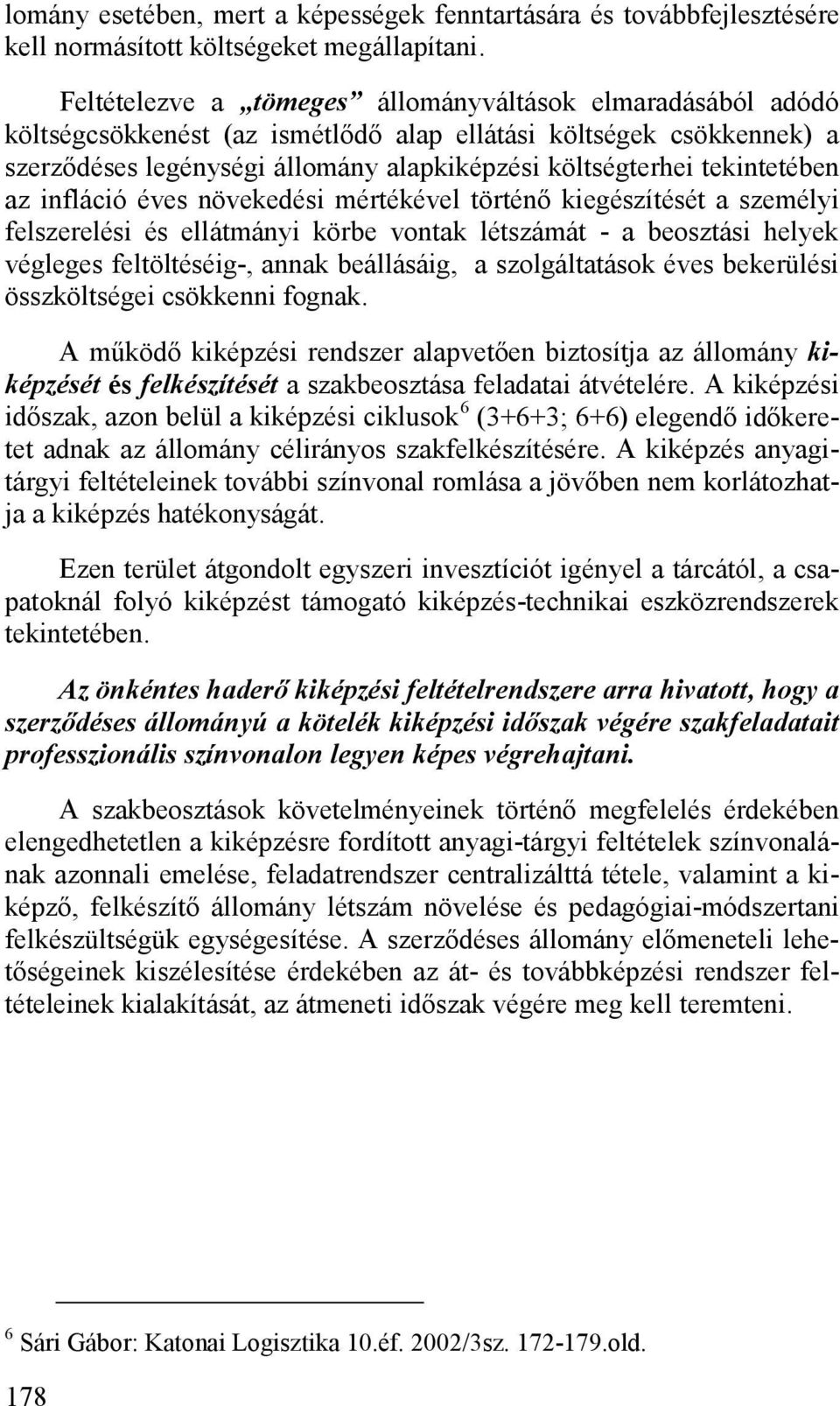 tekintetében az infláció éves növekedési mértékével történő kiegészítését a személyi felszerelési és ellátmányi körbe vontak létszámát - a beosztási helyek végleges feltöltéséig-, annak beállásáig, a