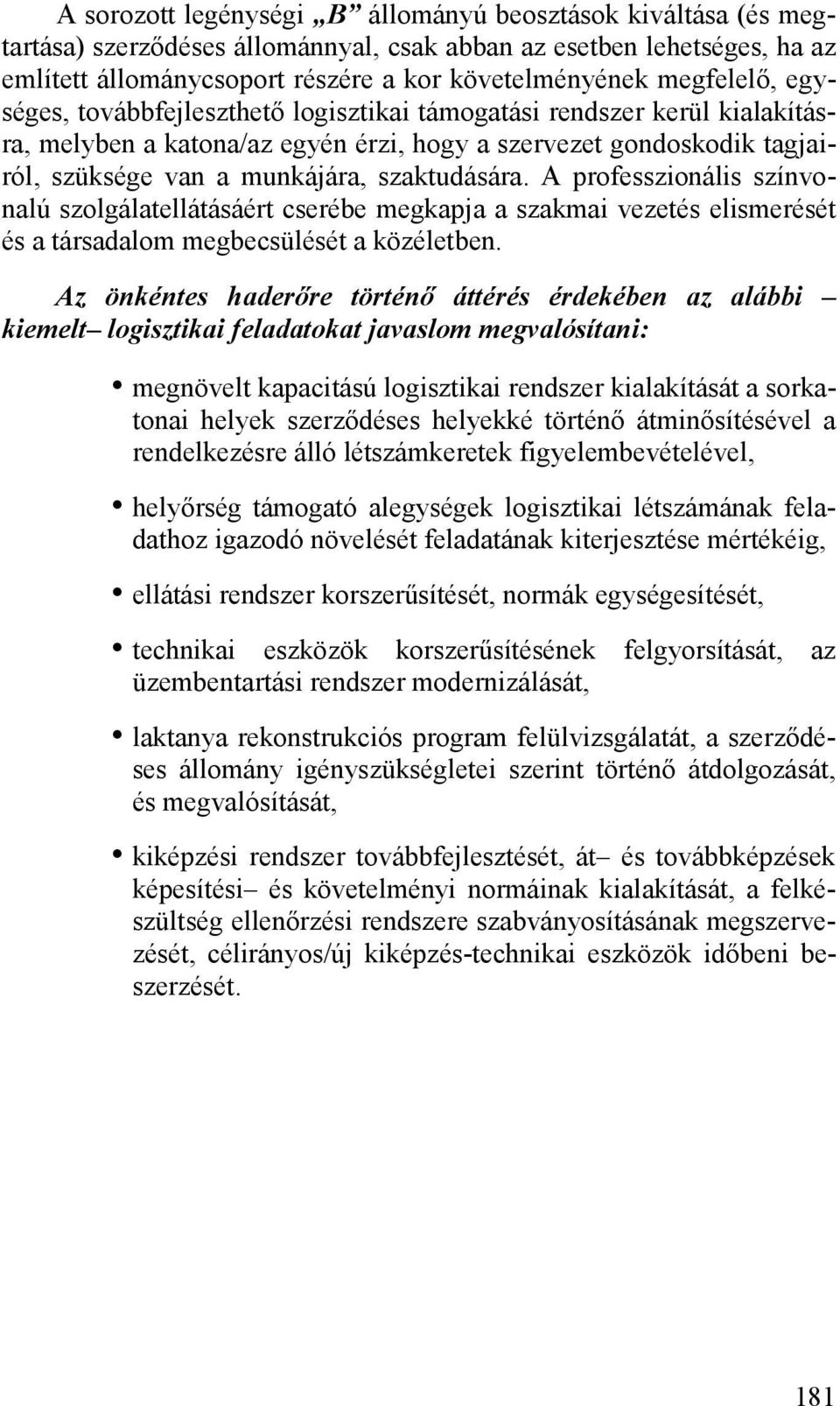 szaktudására. A professzionális színvonalú szolgálatellátásáért cserébe megkapja a szakmai vezetés elismerését és a társadalom megbecsülését a közéletben.