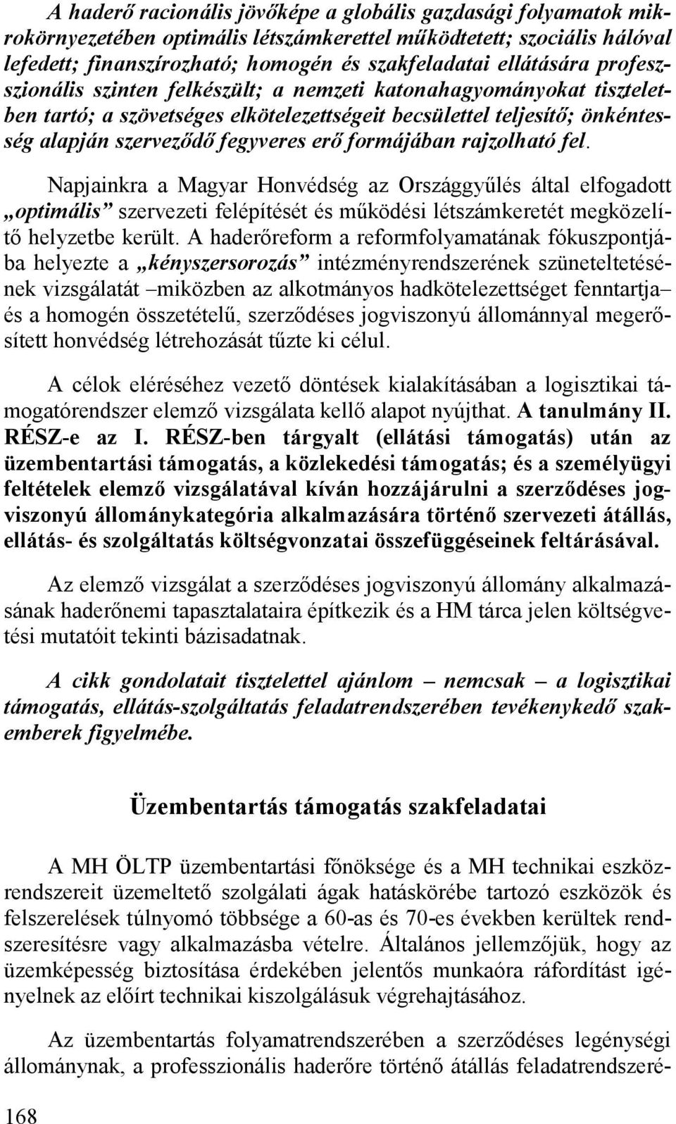 rajzolható fel. Napjainkra a Magyar Honvédség az Országgyűlés által elfogadott optimális szervezeti felépítését és működési létszámkeretét megközelítő helyzetbe került.