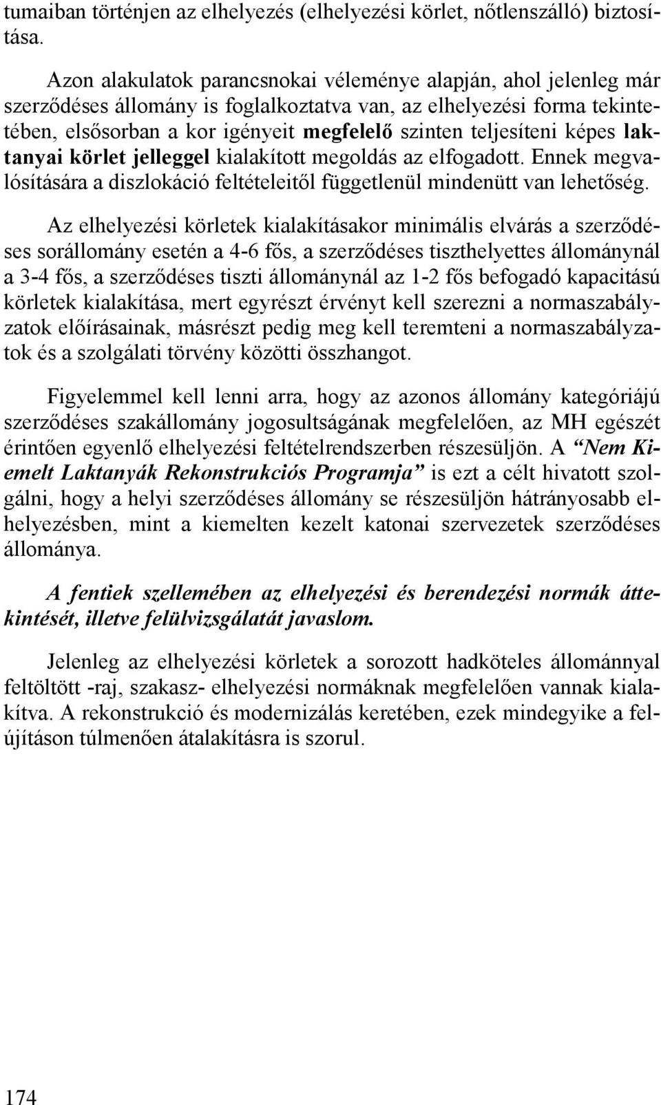 teljesíteni képes laktanyai körlet jelleggel kialakított megoldás az elfogadott. Ennek megvalósítására a diszlokáció feltételeitől függetlenül mindenütt van lehetőség.