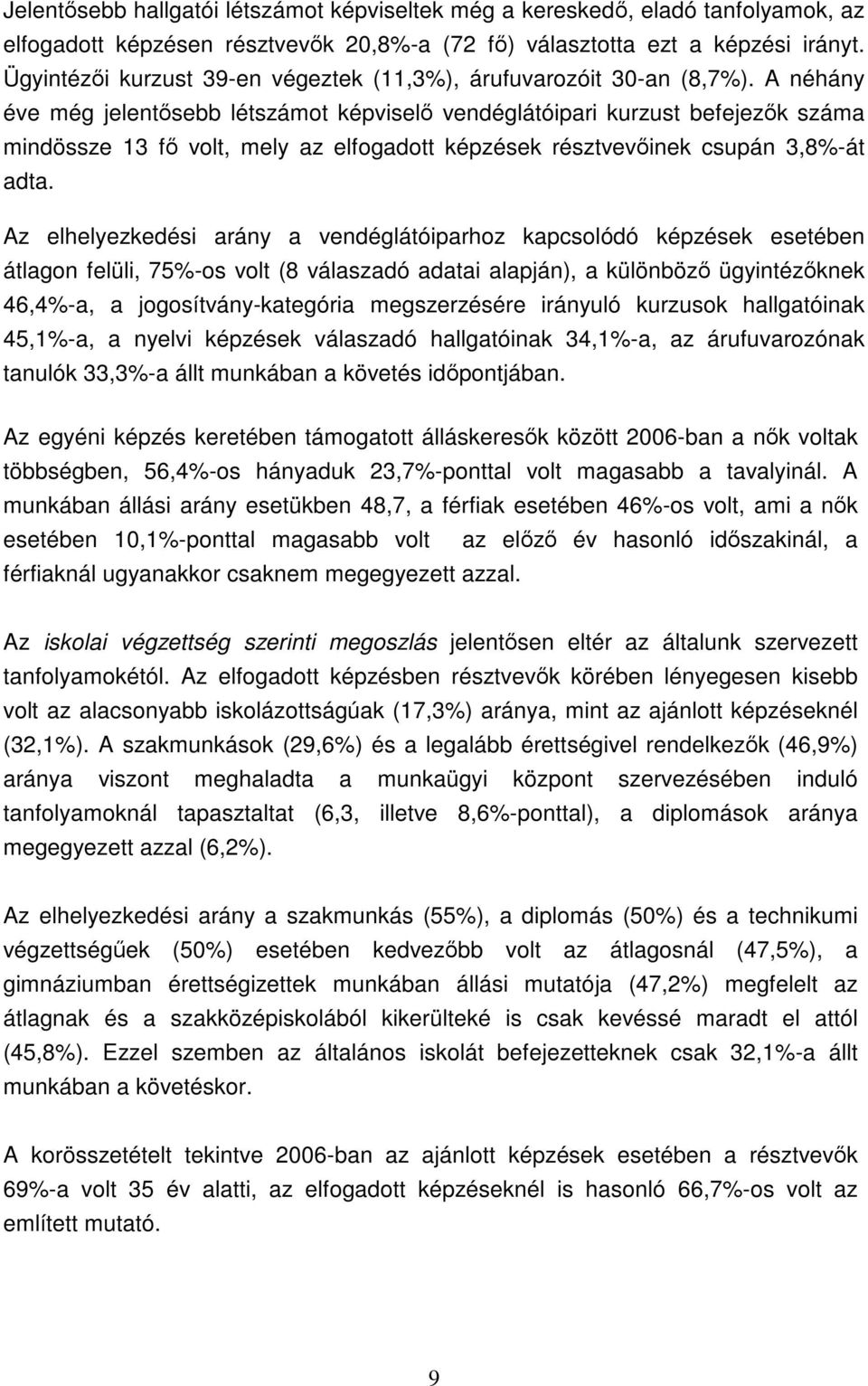 A néhány éve még jelentısebb létszámot képviselı vendéglátóipari kurzust befejezık száma mindössze 13 fı volt, mely az elfogadott képzések résztvevıinek csupán 3,8%-át adta.