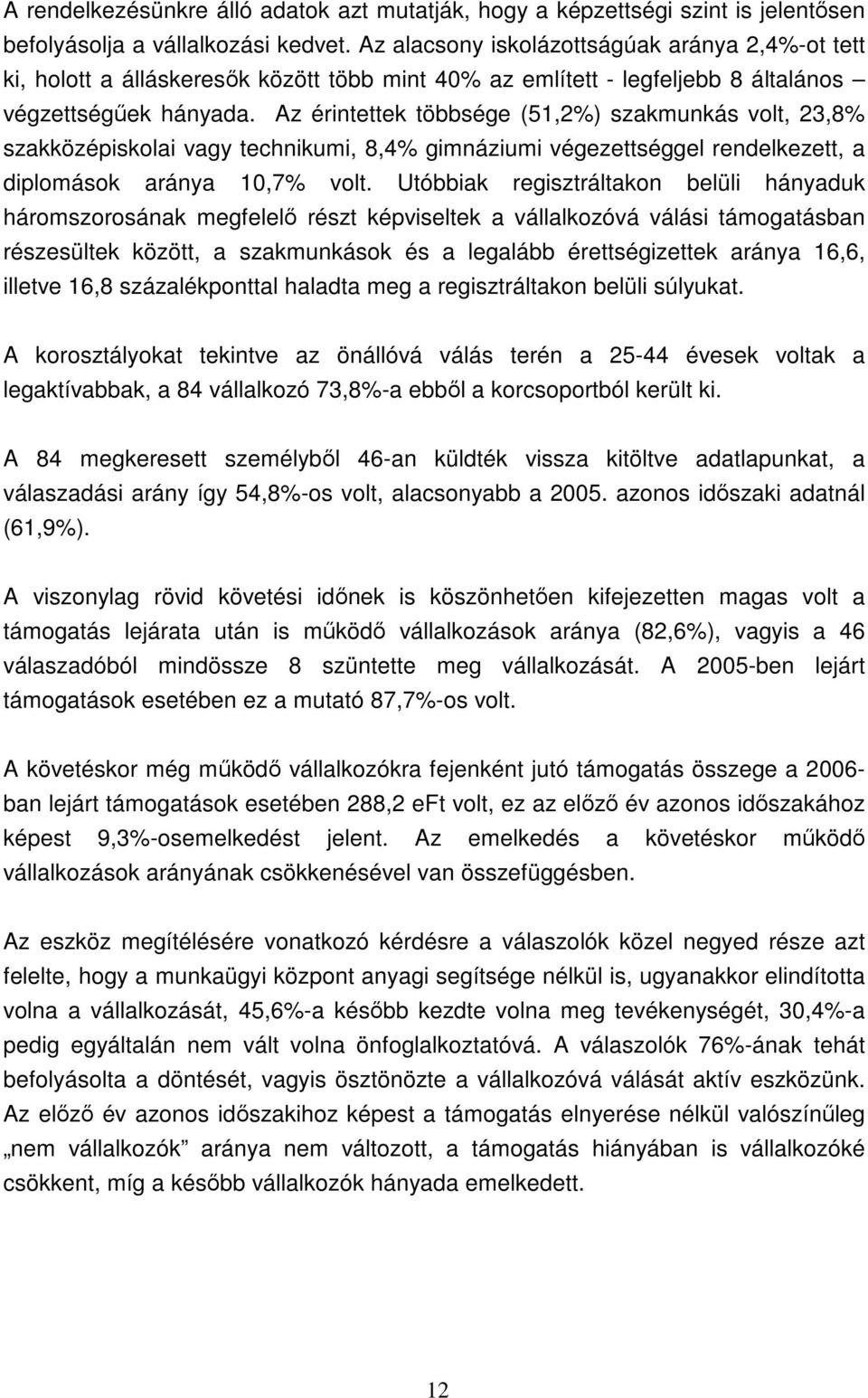 Az érintettek többsége (51,2%) szakmunkás volt, 23,8% szakközépiskolai vagy technikumi, 8,4% gimnáziumi végezettséggel rendelkezett, a diplomások aránya 10,7% volt.