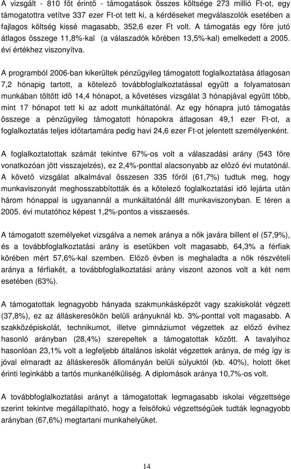 A programból 2006-ban kikerültek pénzügyileg támogatott foglalkoztatása átlagosan 7,2 hónapig tartott, a kötelezı továbbfoglalkoztatással együtt a folyamatosan munkában töltött idı 14,4 hónapot, a