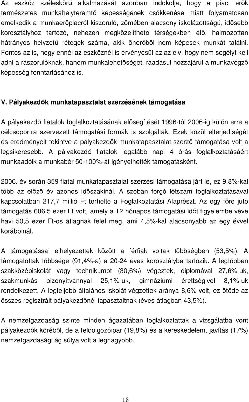 Fontos az is, hogy ennél az eszköznél is érvényesül az az elv, hogy nem segélyt kell adni a rászorulóknak, hanem munkalehetıséget, ráadásul hozzájárul a munkavégzı képesség fenntartásához is. V.