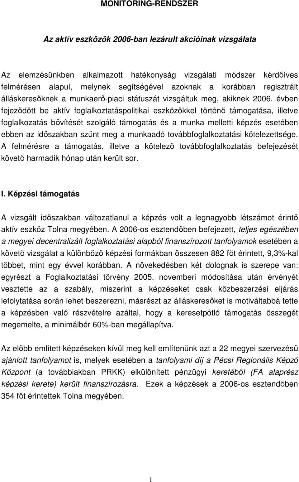 évben fejezıdött be aktív foglalkoztatáspolitikai eszközökkel történı támogatása, illetve foglalkozatás bıvítését szolgáló támogatás és a munka melletti képzés esetében ebben az idıszakban szőnt meg