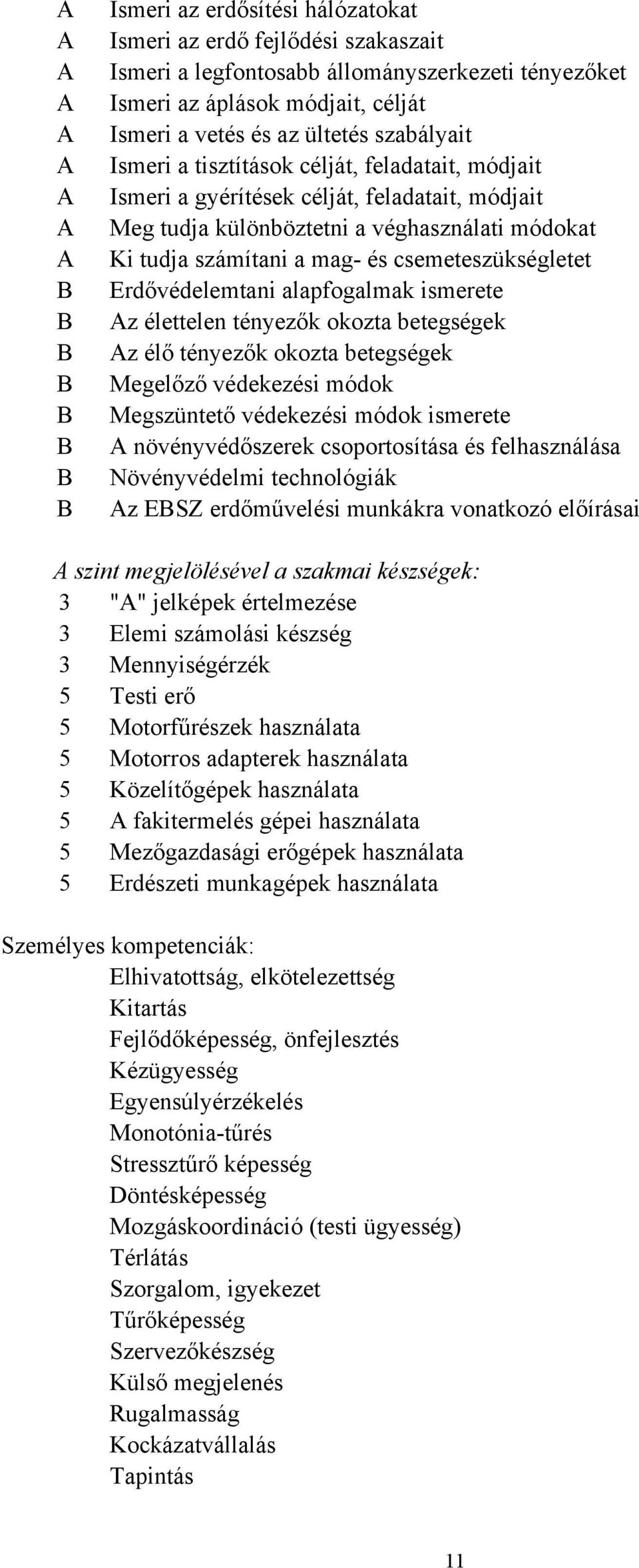 mag- és csemeteszükségletet Erdővédelemtani alapfogalmak ismerete Az élettelen tényezők okozta betegségek Az élő tényezők okozta betegségek Megelőző védekezési módok Megszüntető védekezési módok